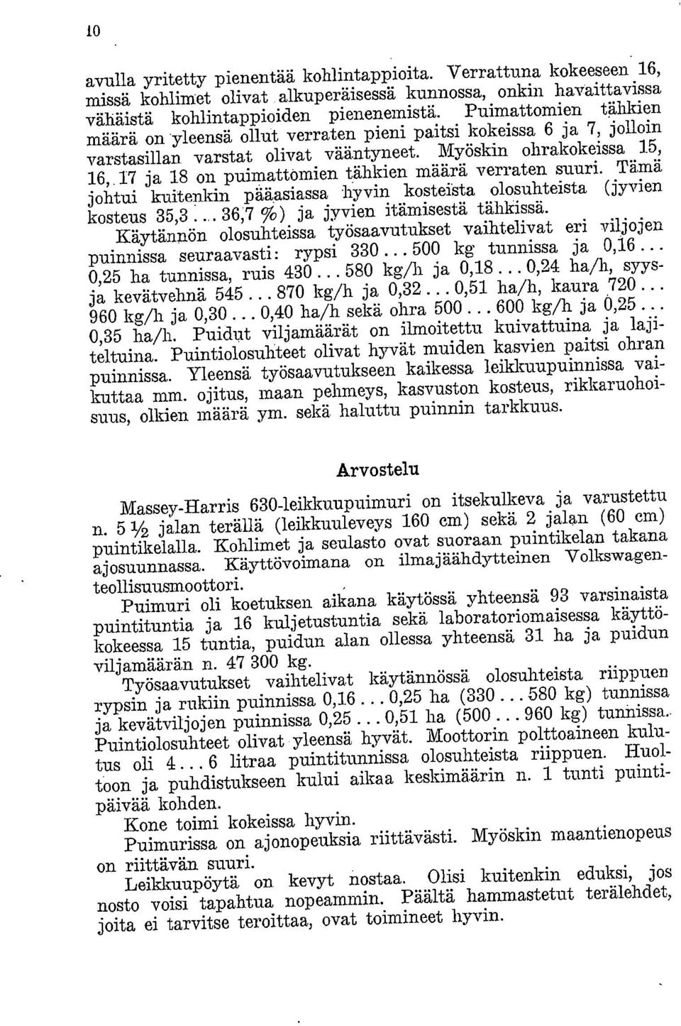 17 ja 1 on puimattömien tähkien määrä verraten suuri. Tämä johtui kuitenkin pääasiassa hyvin kosteista olosuhteista (jyvien kosteus 5, 6;7 %) ja jyvien itämisestä tähkissä.