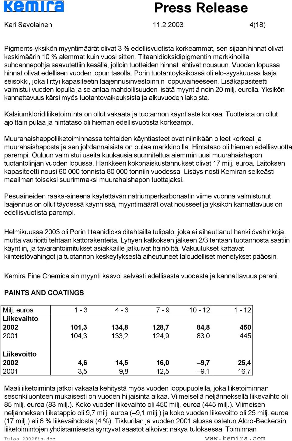 Porin tuotantoyksikössä oli elo-syyskuussa laaja seisokki, joka liittyi kapasiteetin laajennusinvestoinnin loppuvaiheeseen.