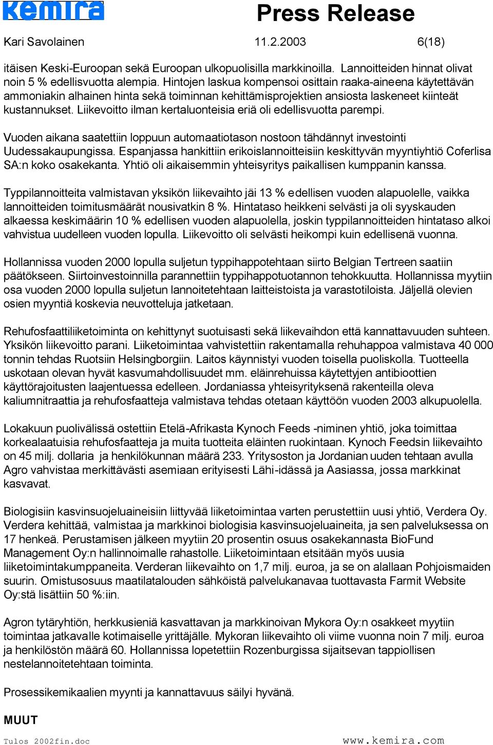 Liikevoitto ilman kertaluonteisia eriä oli edellisvuotta parempi. Vuoden aikana saatettiin loppuun automaatiotason nostoon tähdännyt investointi Uudessakaupungissa.