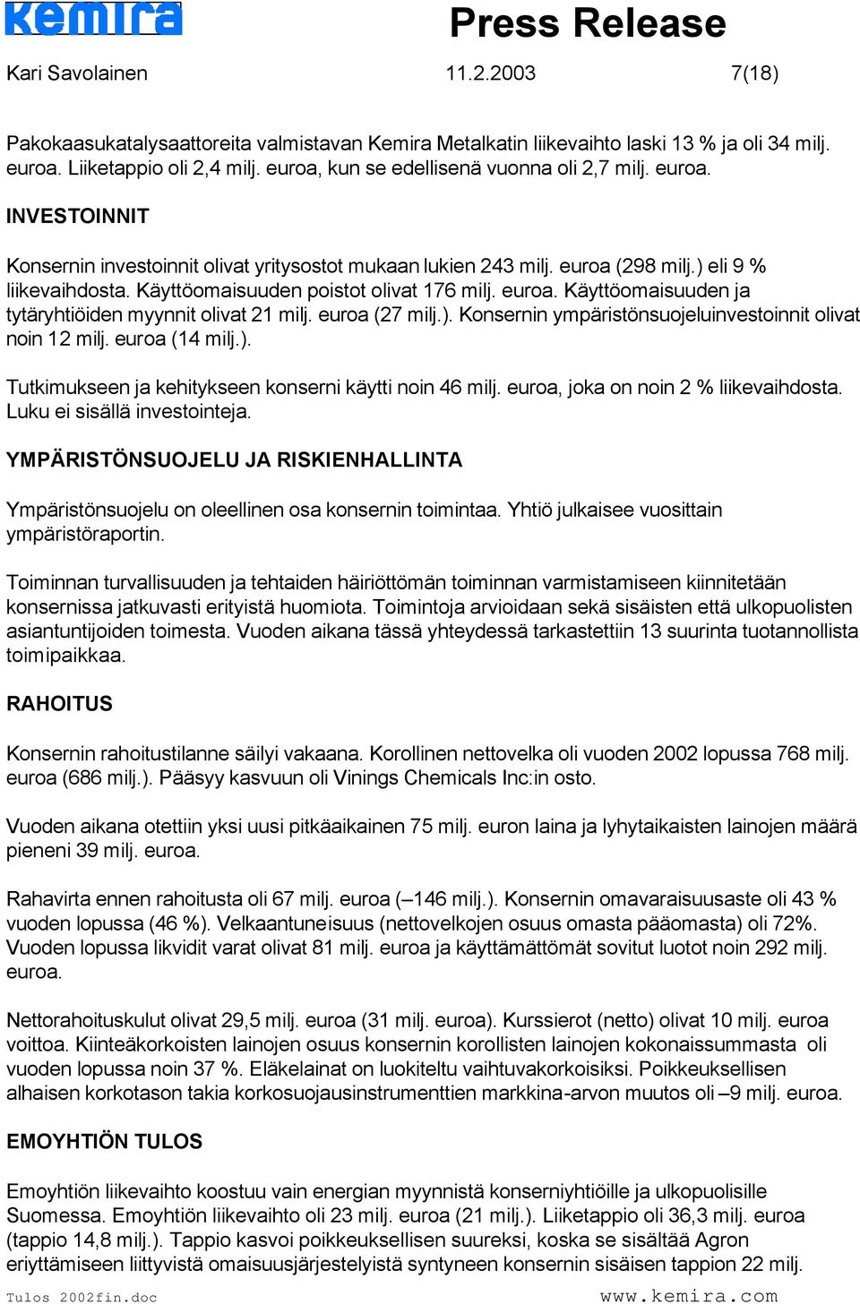 Käyttöomaisuuden poistot olivat 176 milj. euroa. Käyttöomaisuuden ja tytäryhtiöiden myynnit olivat 21 milj. euroa (27 milj.). Konsernin ympäristönsuojeluinvestoinnit olivat noin 12 milj.