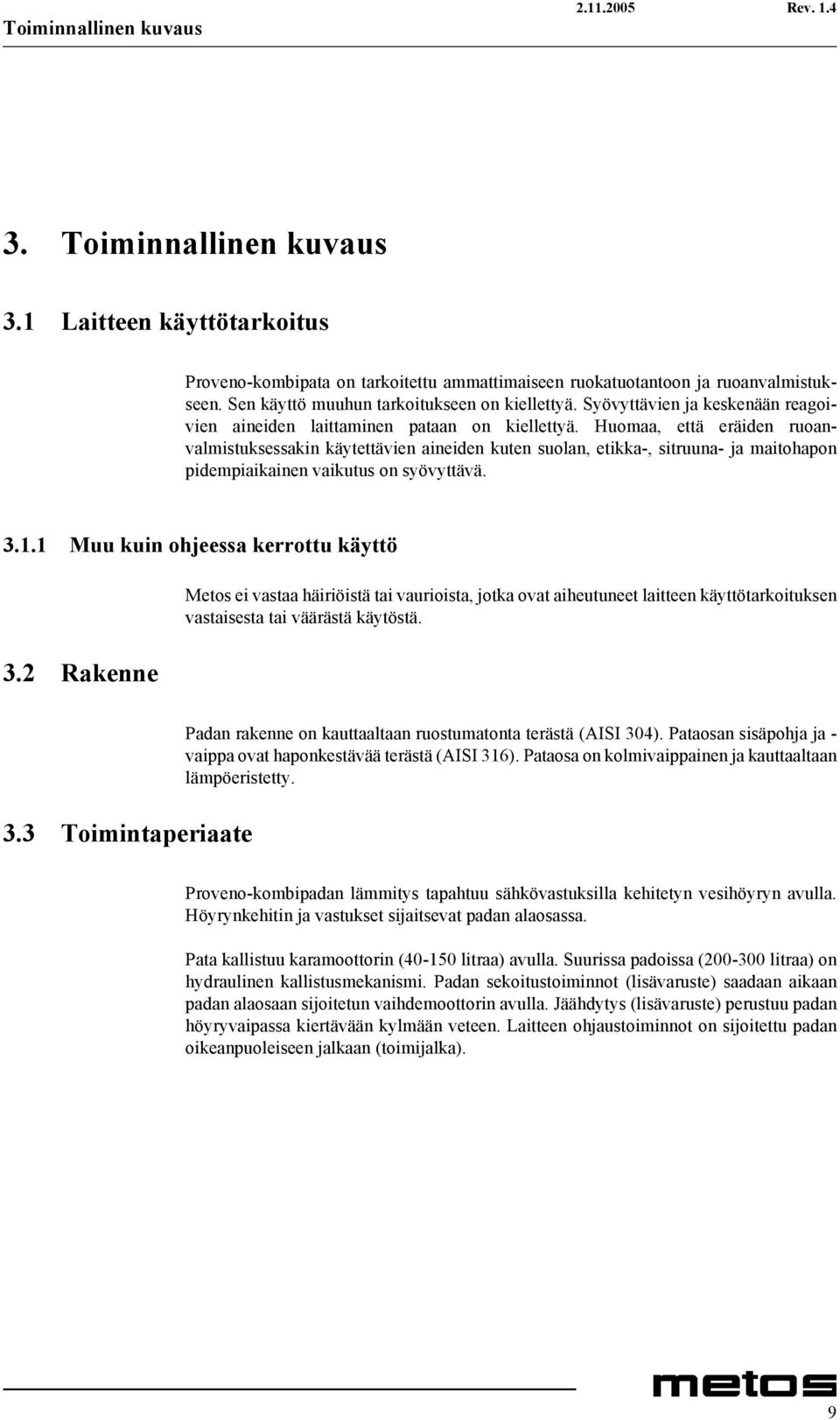 Huomaa, että eräiden ruoanvalmistuksessakin käytettävien aineiden kuten suolan, etikka-, sitruuna- ja maitohapon pidempiaikainen vaikutus on syövyttävä. 3.1.1 Muu kuin ohjeessa kerrottu käyttö 3.