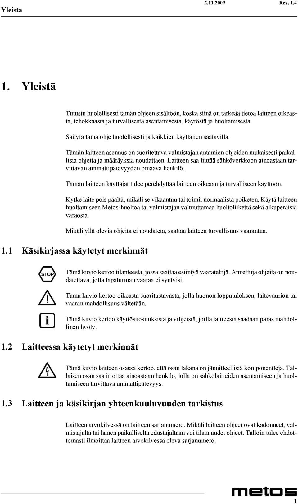 Laitteen saa liittää sähköverkkoon ainoastaan tarvittavan ammattipätevyyden omaava henkilö. Tämän laitteen käyttäjät tulee perehdyttää laitteen oikeaan ja turvalliseen käyttöön.