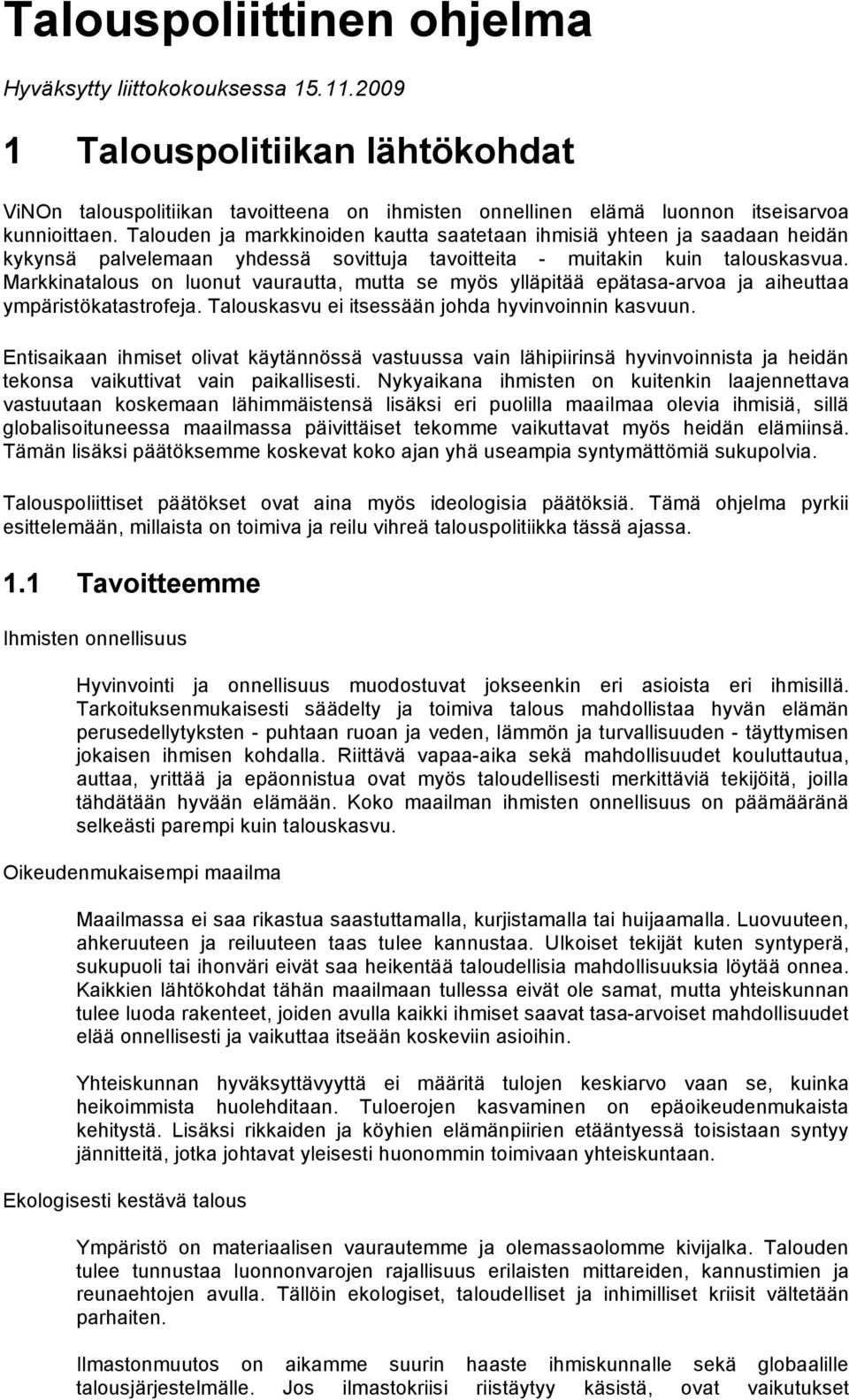 Markkinatalous on luonut vaurautta, mutta se myös ylläpitää epätasa-arvoa ja aiheuttaa ympäristökatastrofeja. Talouskasvu ei itsessään johda hyvinvoinnin kasvuun.