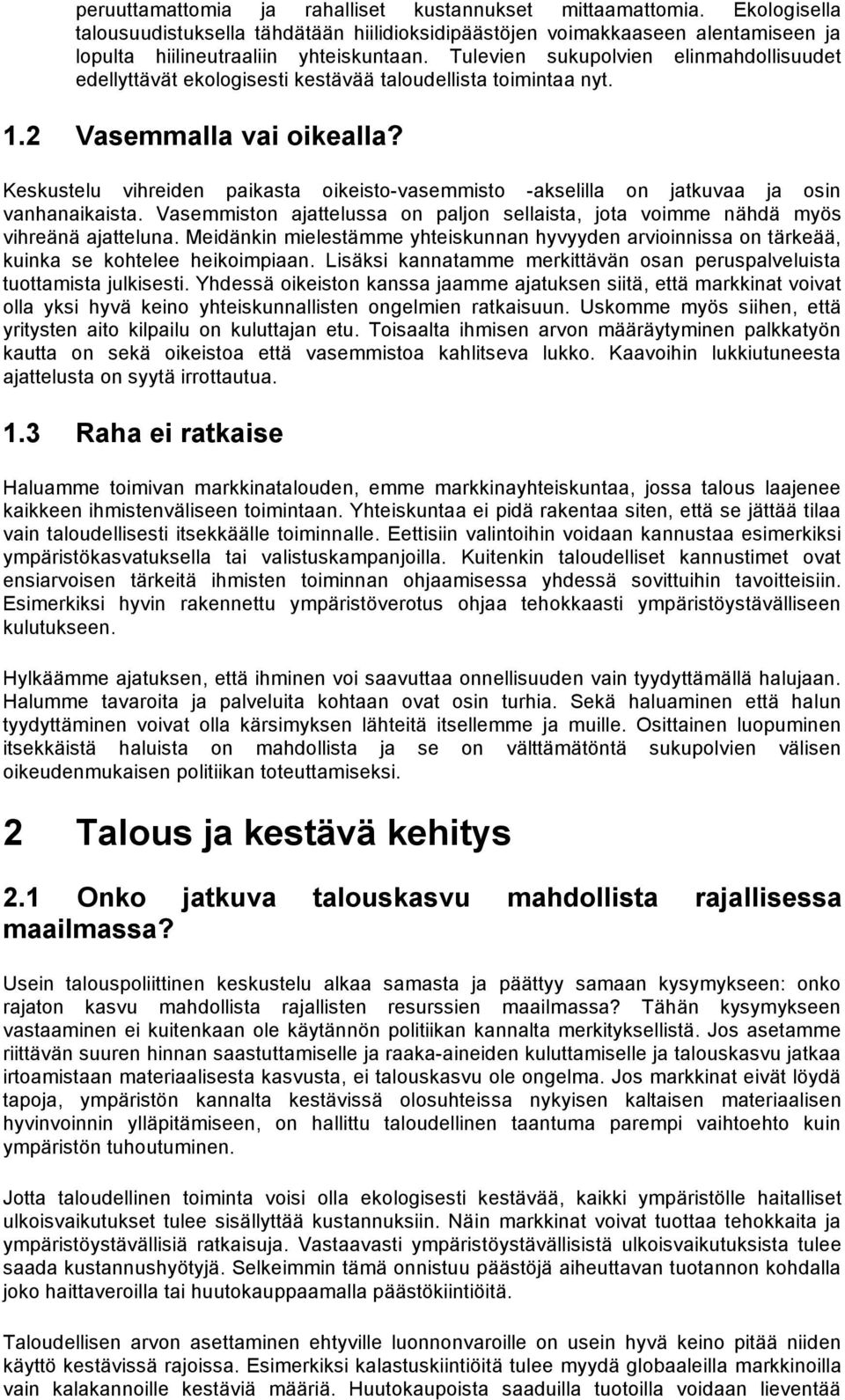 Keskustelu vihreiden paikasta oikeisto-vasemmisto -akselilla on jatkuvaa ja osin vanhanaikaista. Vasemmiston ajattelussa on paljon sellaista, jota voimme nähdä myös vihreänä ajatteluna.