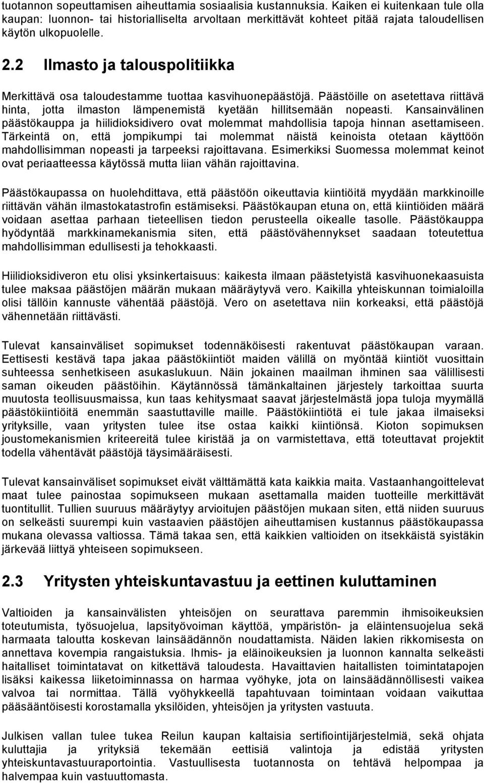 2 Ilmasto ja talouspolitiikka Merkittävä osa taloudestamme tuottaa kasvihuonepäästöjä. Päästöille on asetettava riittävä hinta, jotta ilmaston lämpenemistä kyetään hillitsemään nopeasti.