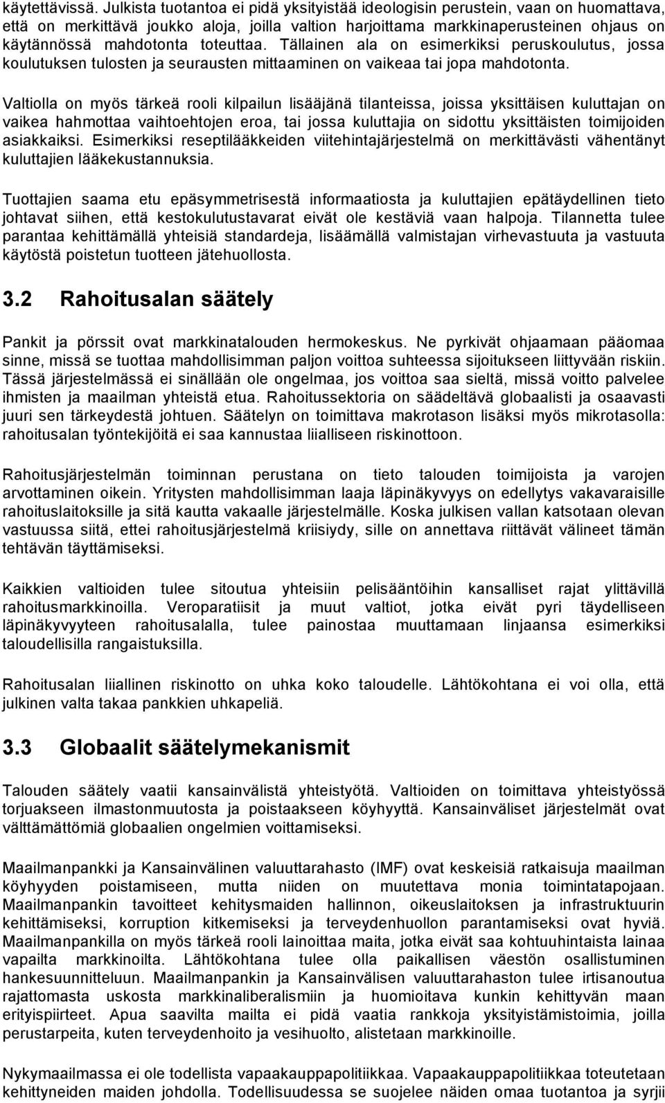 toteuttaa. Tällainen ala on esimerkiksi peruskoulutus, jossa koulutuksen tulosten ja seurausten mittaaminen on vaikeaa tai jopa mahdotonta.