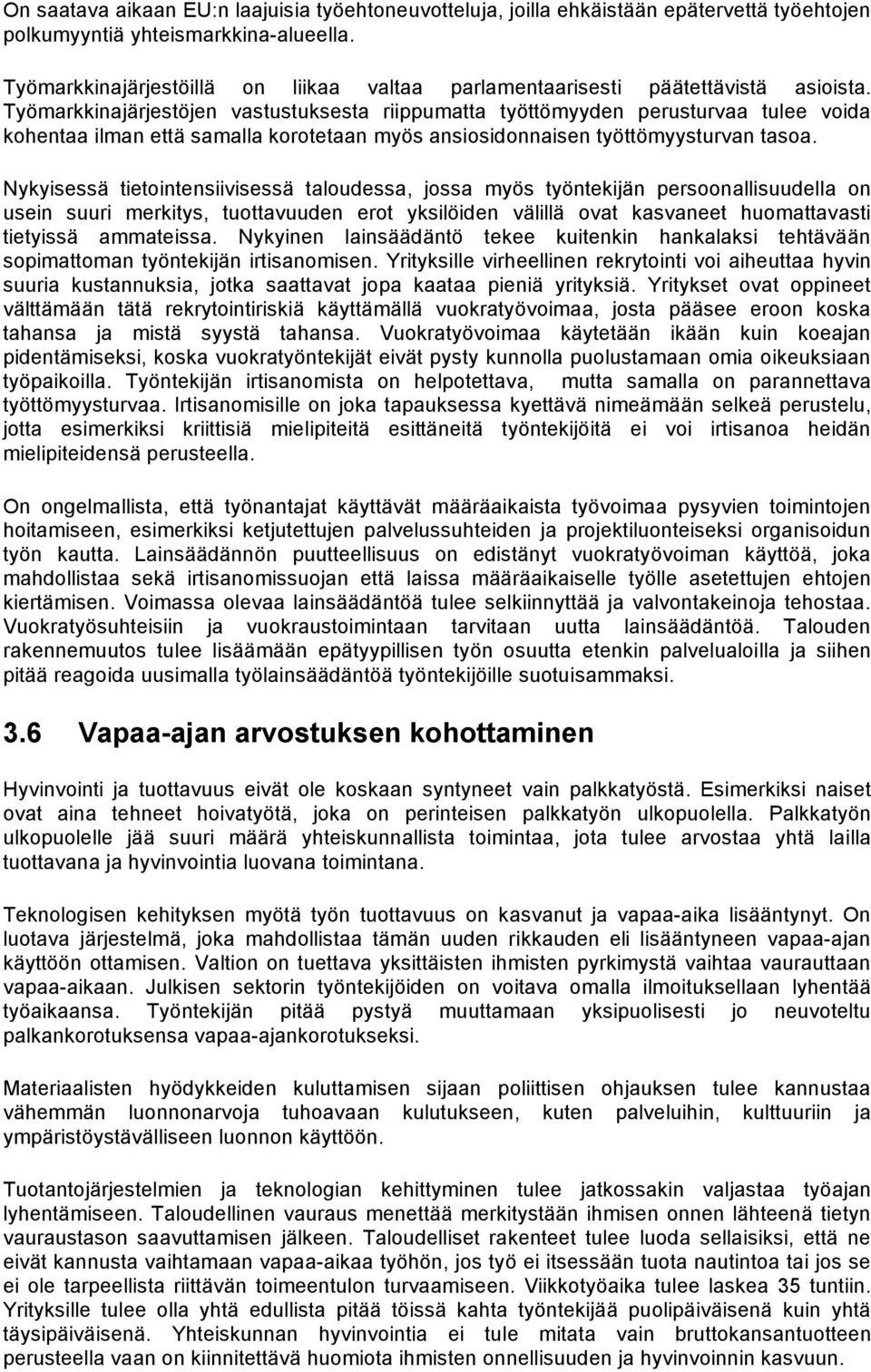 Työmarkkinajärjestöjen vastustuksesta riippumatta työttömyyden perusturvaa tulee voida kohentaa ilman että samalla korotetaan myös ansiosidonnaisen työttömyysturvan tasoa.