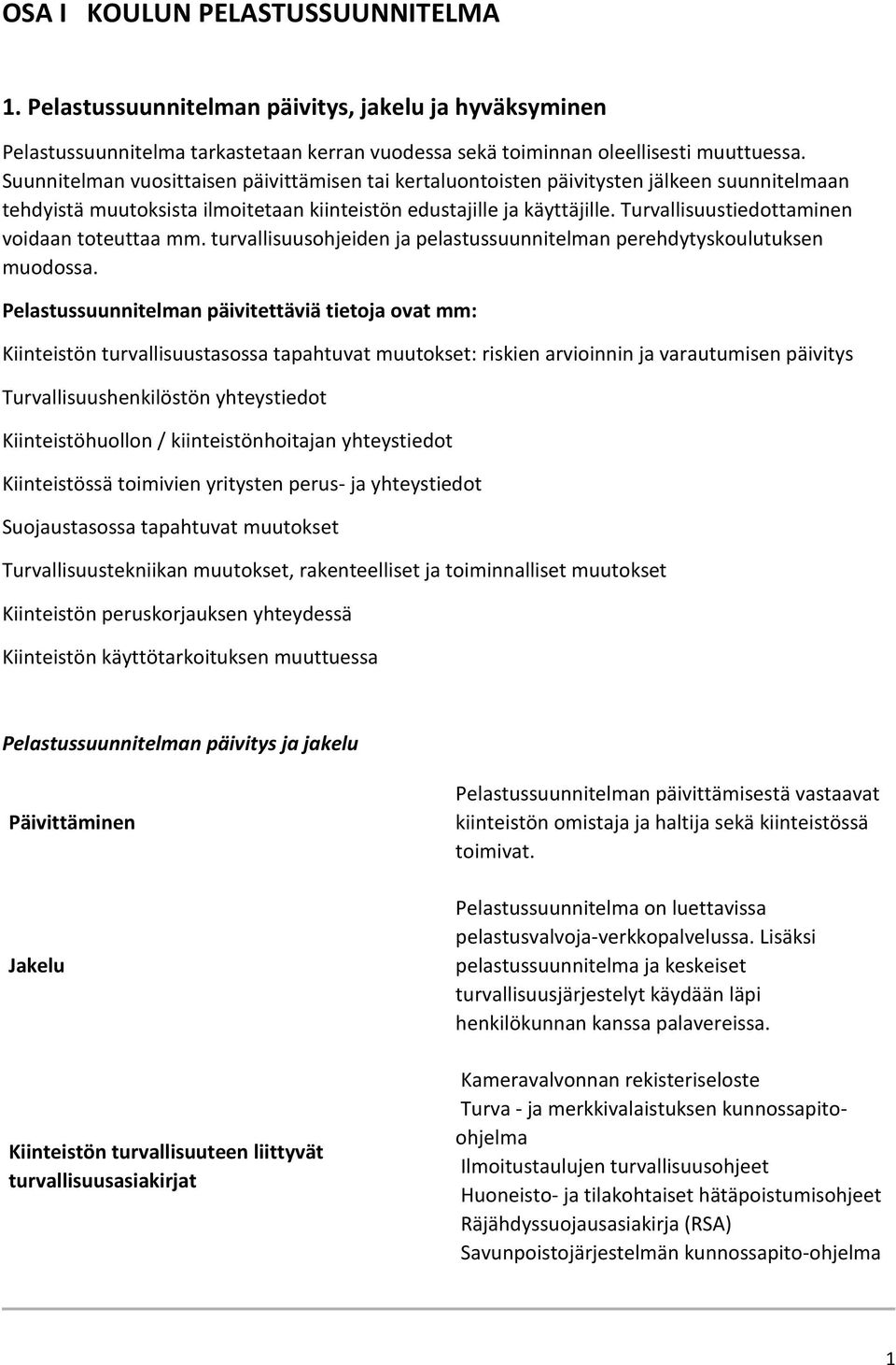 Turvallisuustiedottaminen voidaan toteuttaa mm. turvallisuusohjeiden ja pelastussuunnitelman perehdytyskoulutuksen muodossa.