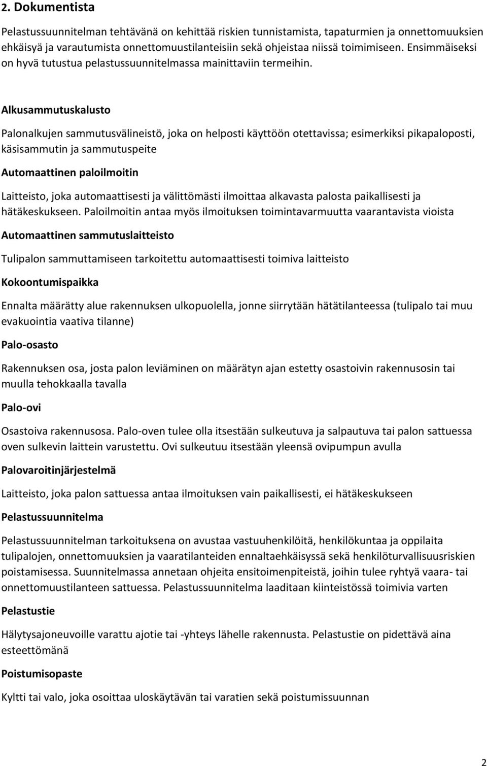 Alkusammutuskalusto Palonalkujen sammutusvälineistö, joka on helposti käyttöön otettavissa; esimerkiksi pikapaloposti, käsisammutin ja sammutuspeite Automaattinen paloilmoitin Laitteisto, joka