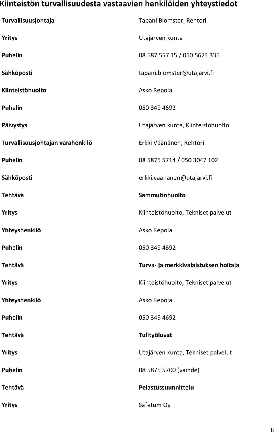 fi Asko Repola Puhelin 050 349 4692 Päivystys Turvallisuusjohtajan varahenkilö Utajärven kunta, Kiinteistöhuolto Erkki Väänänen, Rehtori Puhelin 08 5875 5714 / 050 3047 102 Sähköposti Tehtävä Yritys