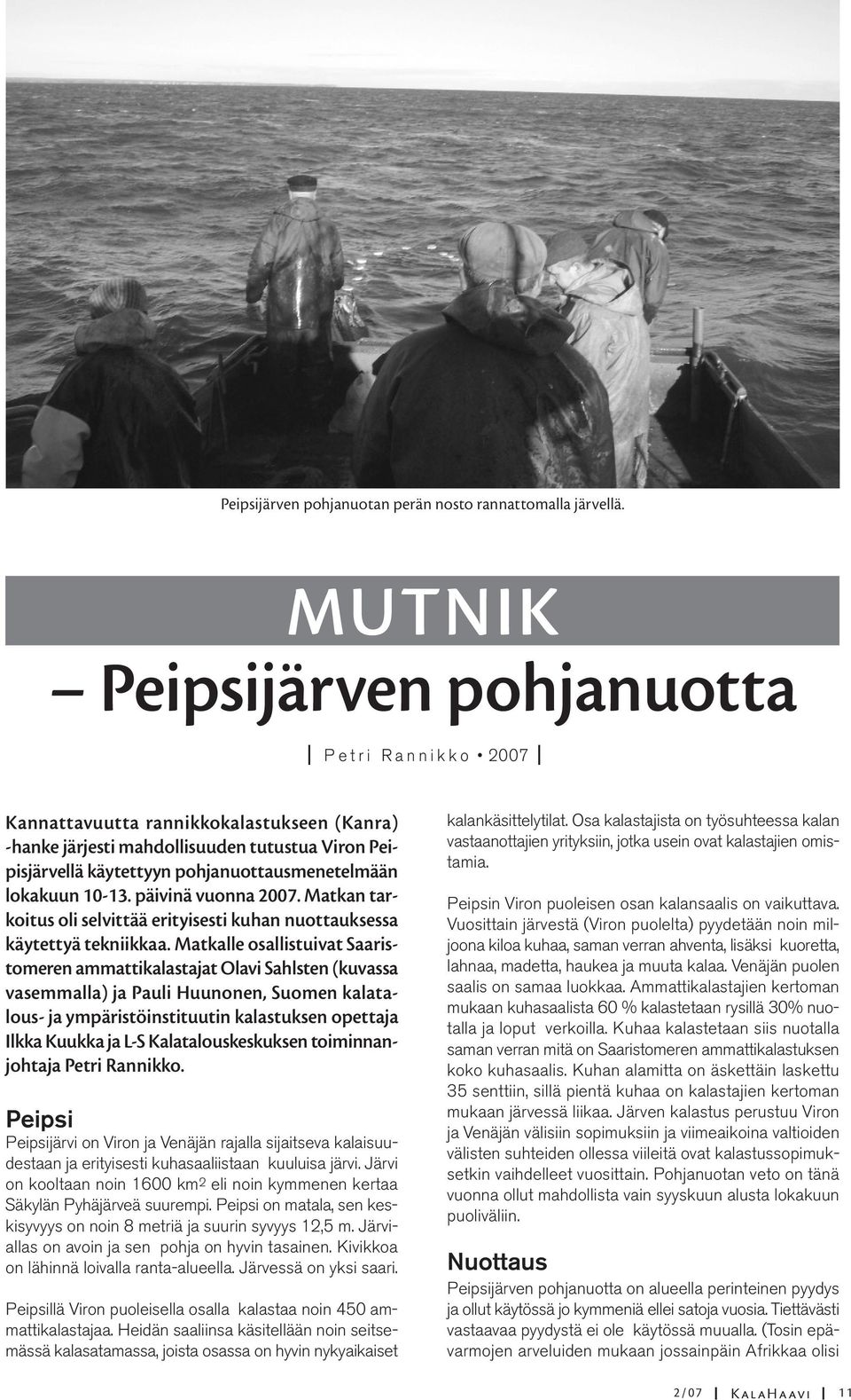 lokakuun 10-13. päivinä vuonna 2007. Matkan tarkoitus oli selvittää erityisesti kuhan nuottauksessa käytettyä tekniikkaa.