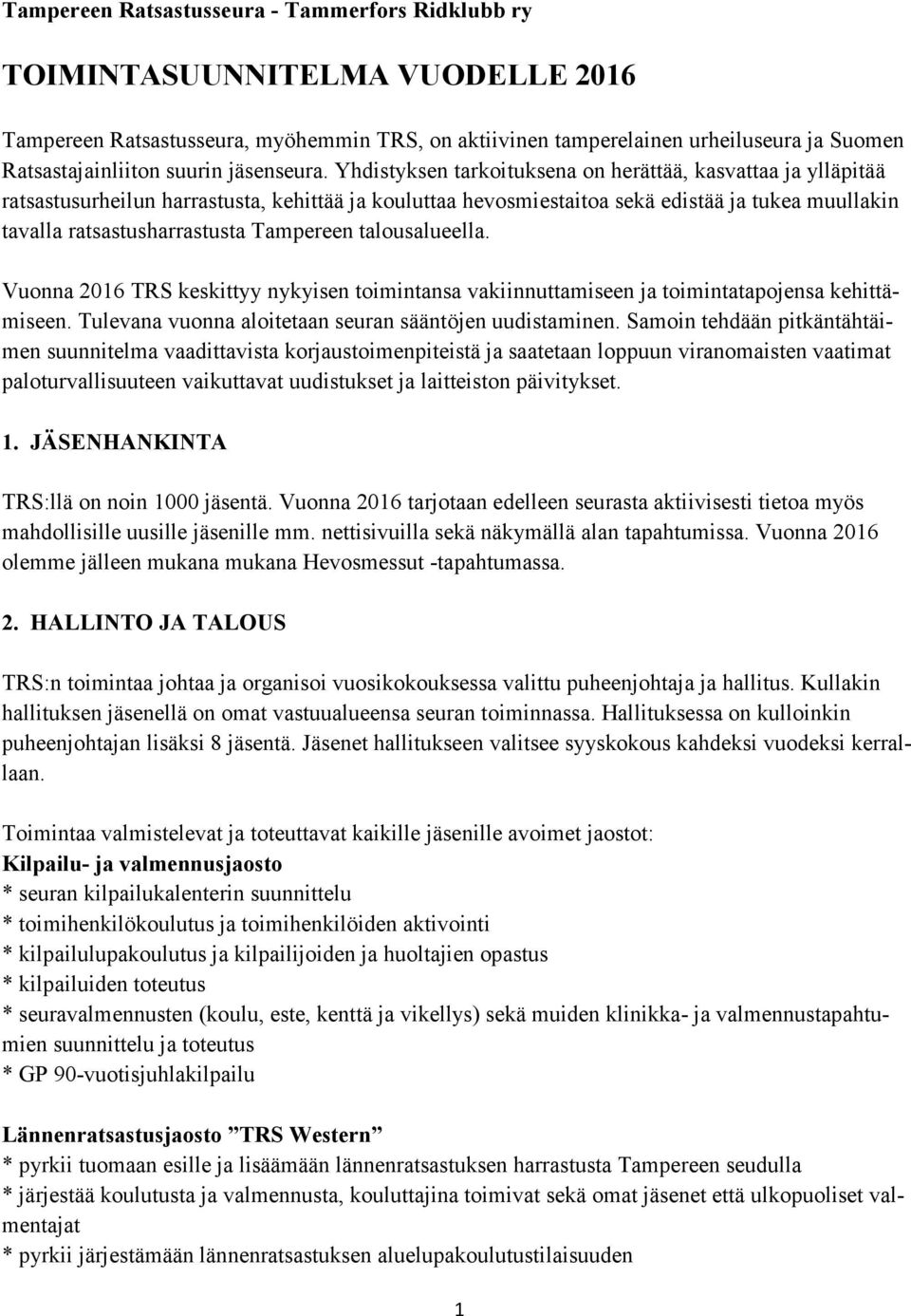 Yhdistyksen tarkoituksena on herättää, kasvattaa ja ylläpitää ratsastusurheilun harrastusta, kehittää ja kouluttaa hevosmiestaitoa sekä edistää ja tukea muullakin tavalla ratsastusharrastusta