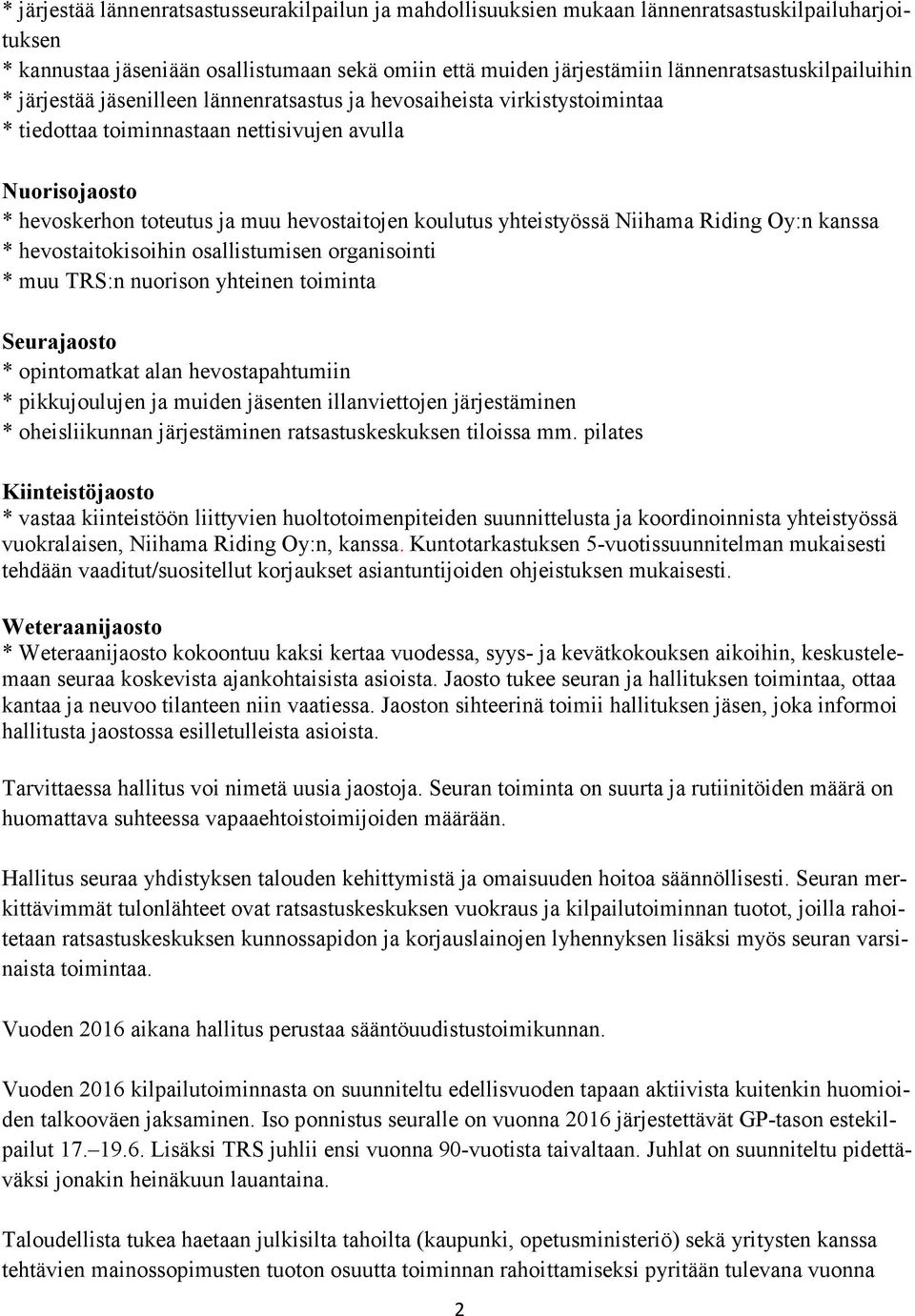 hevostaitojen koulutus yhteistyössä Niihama Riding Oy:n kanssa * hevostaitokisoihin osallistumisen organisointi * muu TRS:n nuorison yhteinen toiminta Seurajaosto * opintomatkat alan hevostapahtumiin