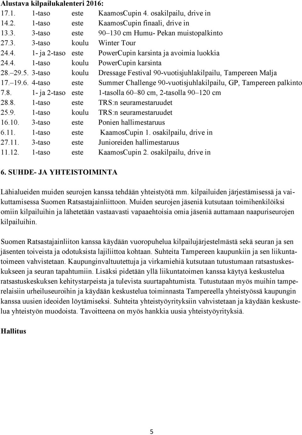 4-taso este Summer Challenge 90-vuotisjuhlakilpailu, GP, Tampereen palkinto 7.8. 1- ja 2-taso este 1-tasolla 60 80 cm, 2-tasolla 90 120 cm 28.8. 1-taso este TRS:n seuramestaruudet 25.9. 1-taso koulu TRS:n seuramestaruudet 16.