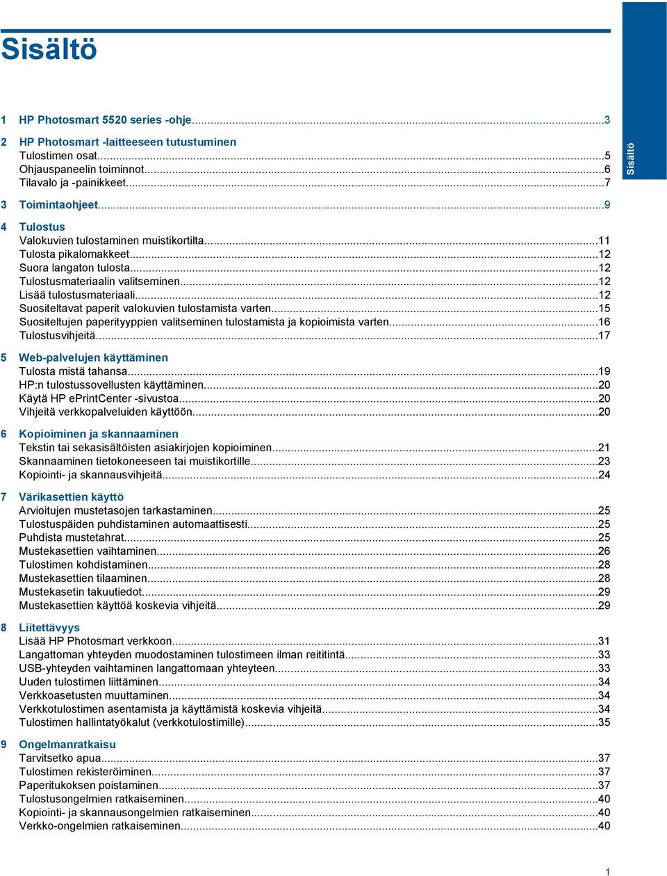 ..12 Suositeltavat paperit valokuvien tulostamista varten...15 Suositeltujen paperityyppien valitseminen tulostamista ja kopioimista varten...16 Tulostusvihjeitä.