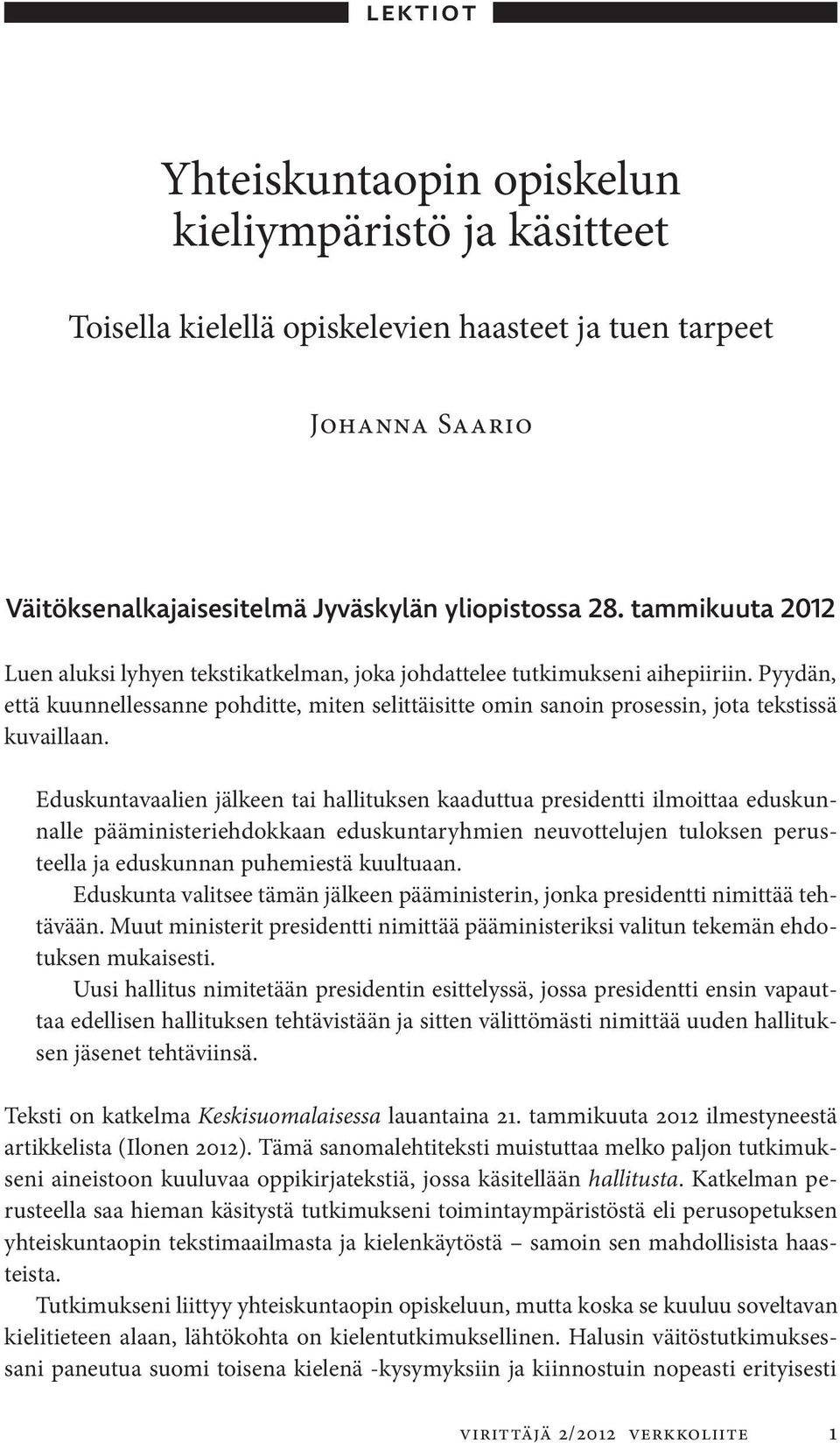 Pyydän, että kuunnellessanne pohditte, miten selittäisitte omin sanoin prosessin, jota tekstissä kuvaillaan.