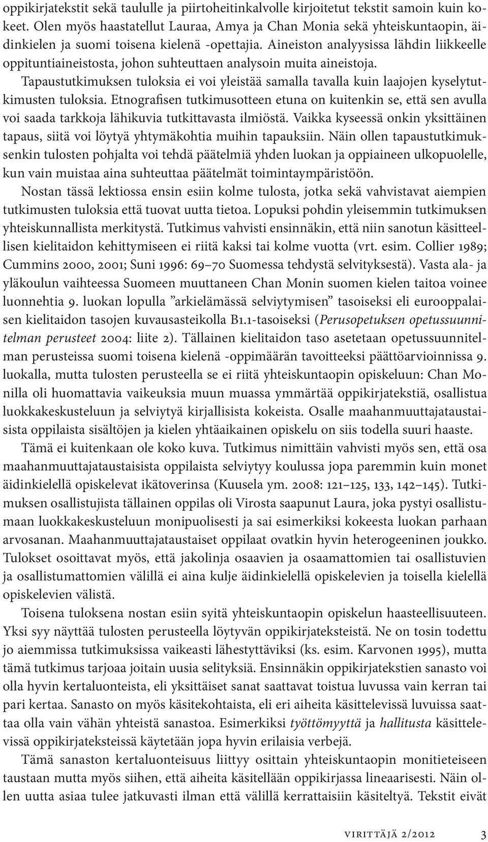 Aineiston analyysissa lähdin liikkeelle oppituntiaineistosta, johon suhteuttaen analysoin muita aineistoja.