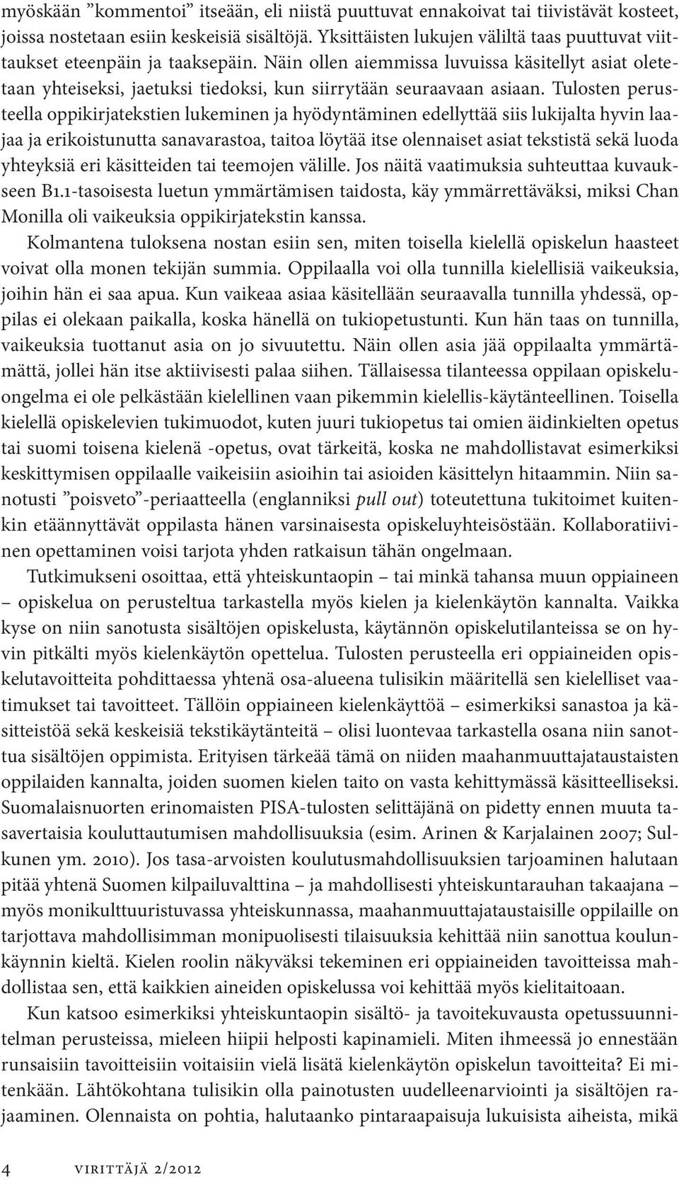 Näin ollen aiemmissa luvuissa käsitellyt asiat oletetaan yhteiseksi, jaetuksi tiedoksi, kun siirrytään seuraavaan asiaan.