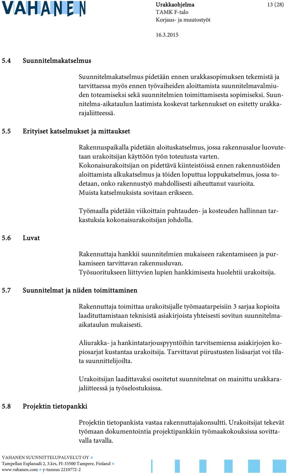 toimittamisesta sopimiseksi. Suunnitelma-aikataulun laatimista koskevat tarkennukset on esitetty urakkarajaliitteessä.
