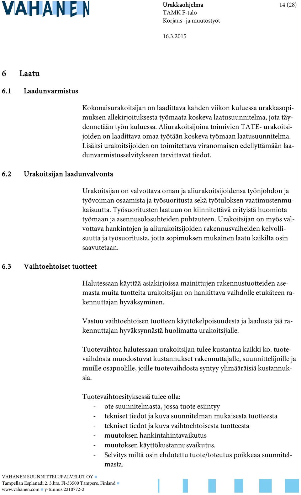 Aliurakoitsijoina toimivien TATE- urakoitsijoiden on laadittava omaa työtään koskeva työmaan laatusuunnitelma.