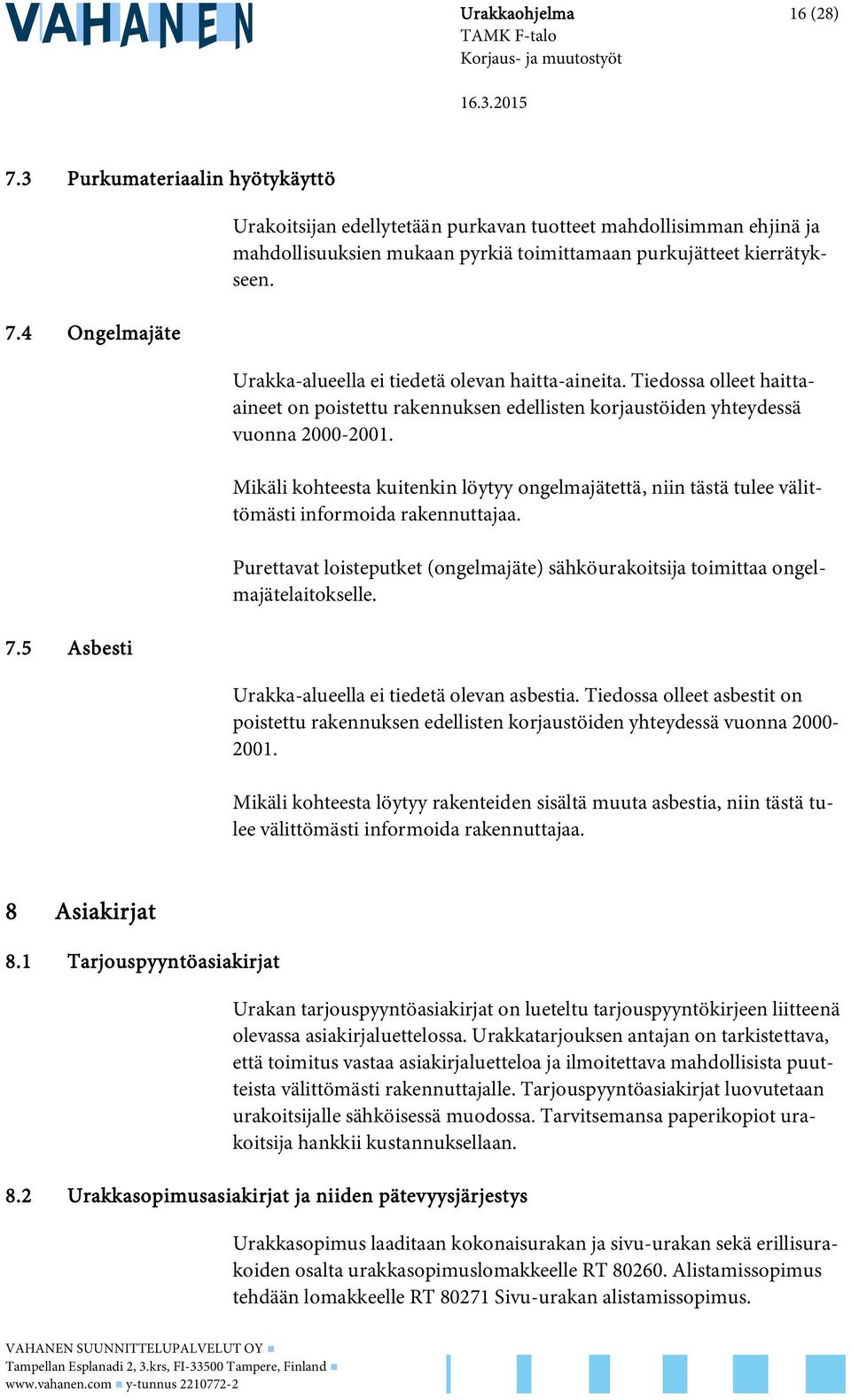 Tiedossa olleet haittaaineet on poistettu rakennuksen edellisten korjaustöiden yhteydessä vuonna 2000-2001.