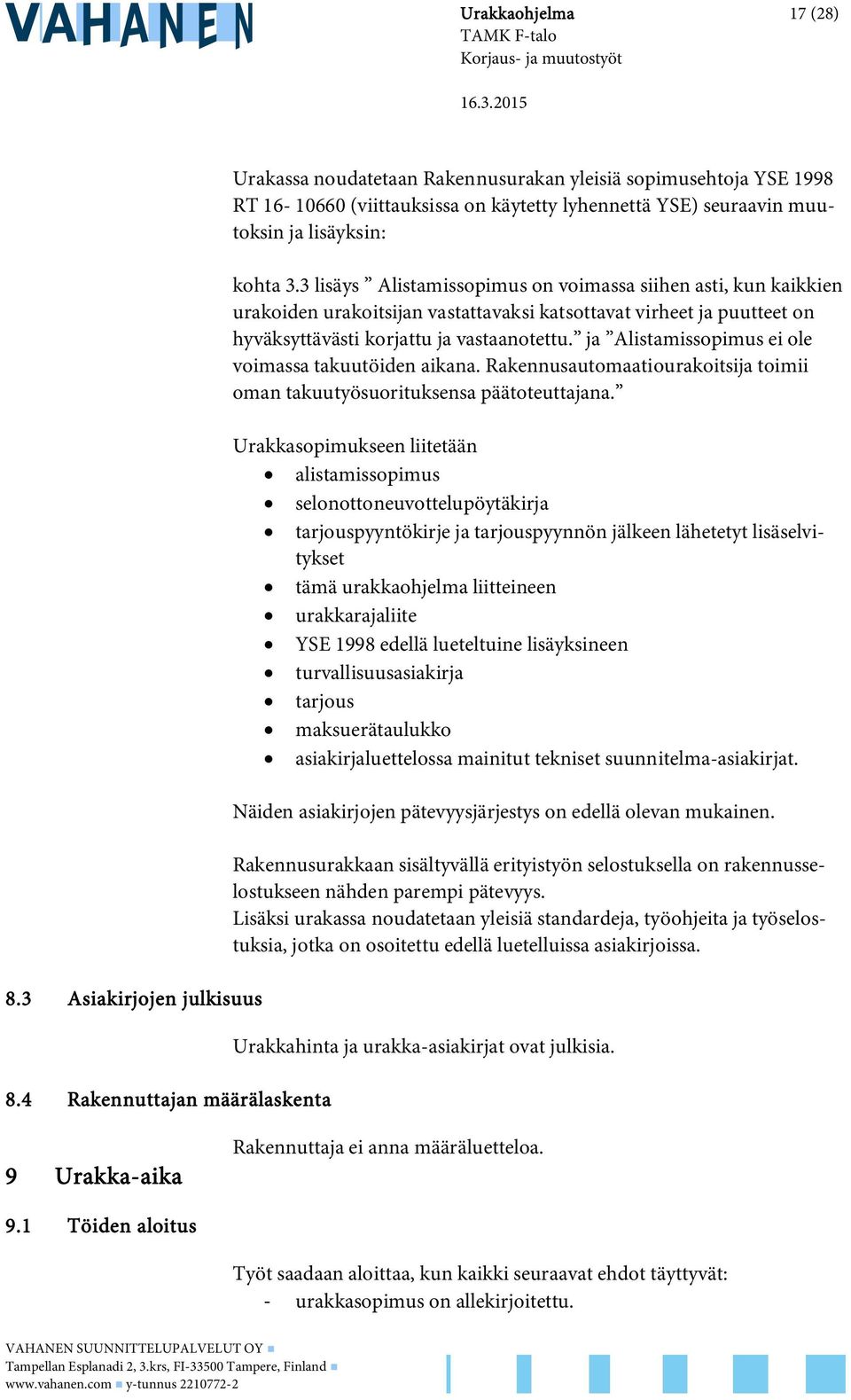 3 lisäys Alistamissopimus on voimassa siihen asti, kun kaikkien urakoiden urakoitsijan vastattavaksi katsottavat virheet ja puutteet on hyväksyttävästi korjattu ja vastaanotettu.