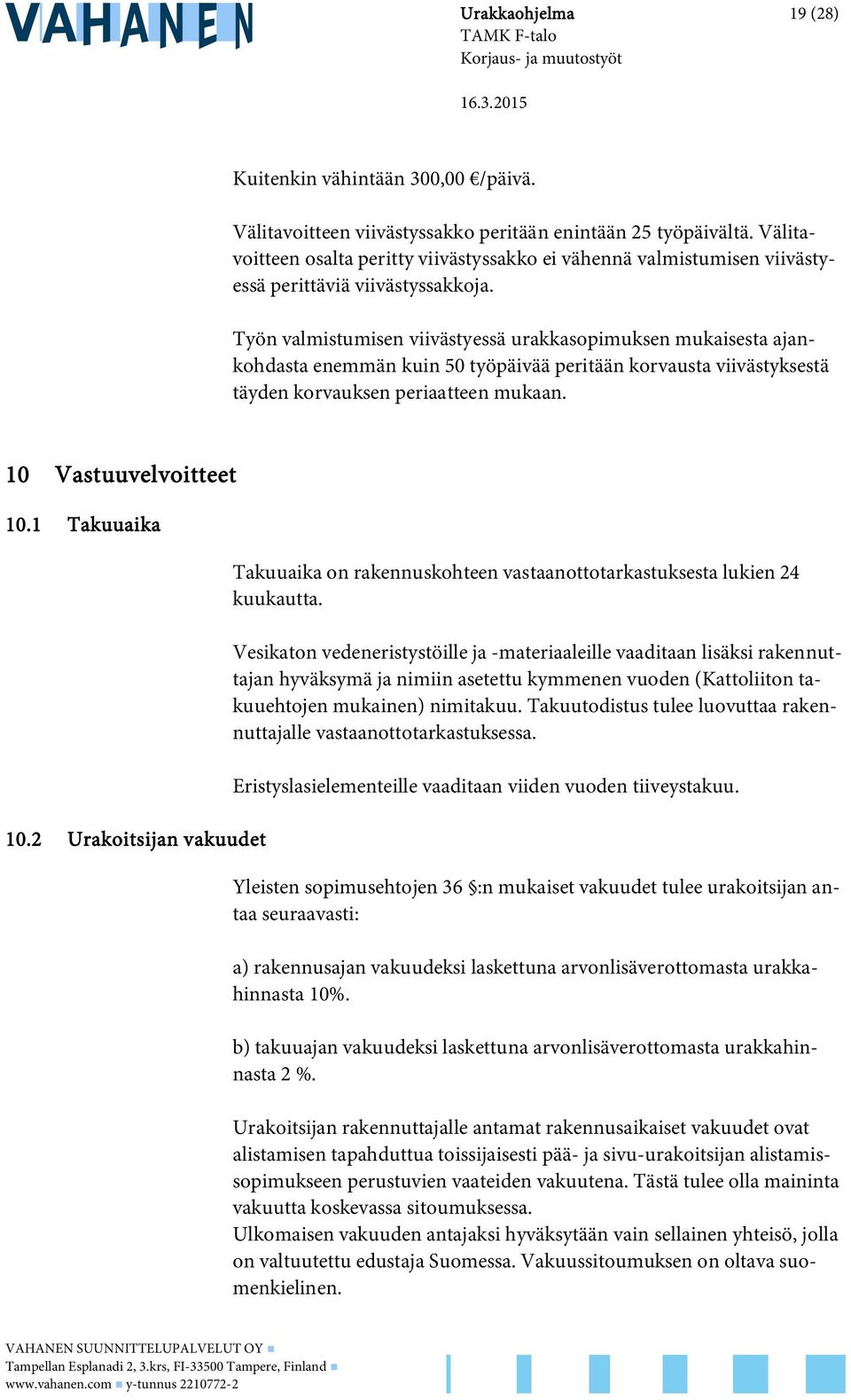 Työn valmistumisen viivästyessä urakkasopimuksen mukaisesta ajankohdasta enemmän kuin 50 työpäivää peritään korvausta viivästyksestä täyden korvauksen periaatteen mukaan. 10 Vastuuvelvoitteet 10.