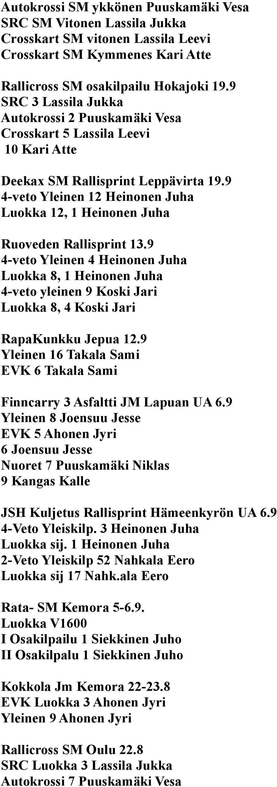 9 4-veto Yleinen 4 Heinonen Juha Luokka 8, 1 Heinonen Juha 4-veto yleinen 9 Koski Jari Luokka 8, 4 Koski Jari RapaKunkku Jepua 12.