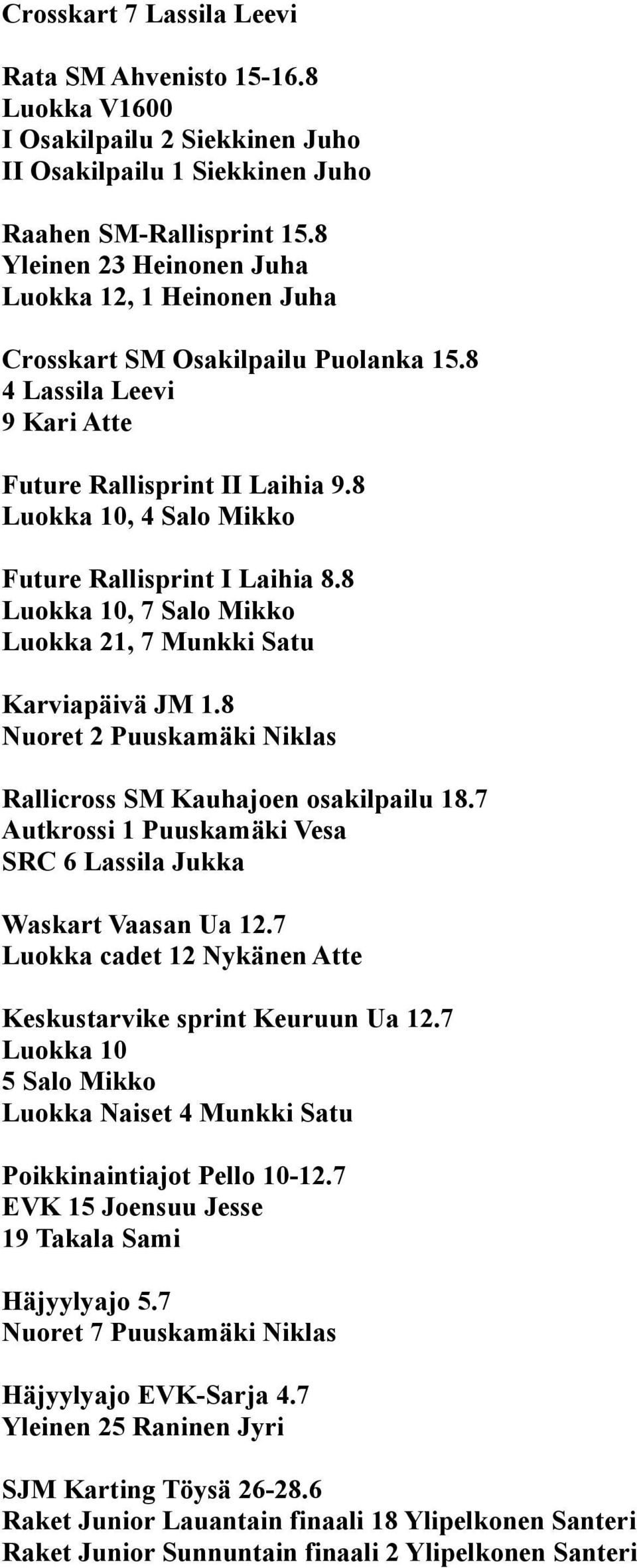 8 Luokka 10, 4 Salo Mikko Future Rallisprint I Laihia 8.8 Luokka 10, 7 Salo Mikko Luokka 21, 7 Munkki Satu Karviapäivä JM 1.8 Nuoret 2 Puuskamäki Niklas Rallicross SM Kauhajoen osakilpailu 18.