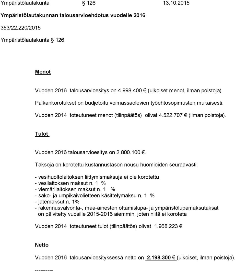 Tulot Vuoden 2016 talousarvioesitys on 2.800.100. Taksoja on korotettu kustannustason nousu huomioiden seuraavasti: - vesihuoltolaitoksen liittymismaksuja ei ole korotettu - vesilaitoksen maksut n.