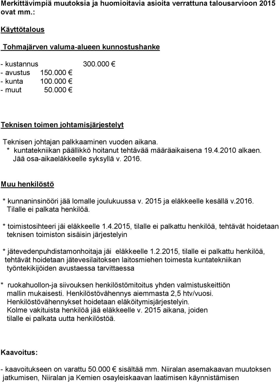 Jää osa-aikaeläkkeelle syksyllä v. 2016. Muu henkilöstö * kunnaninsinööri jää lomalle joulukuussa v. 2015 ja eläkkeelle kesällä v.2016. Tilalle ei palkata henkilöä.