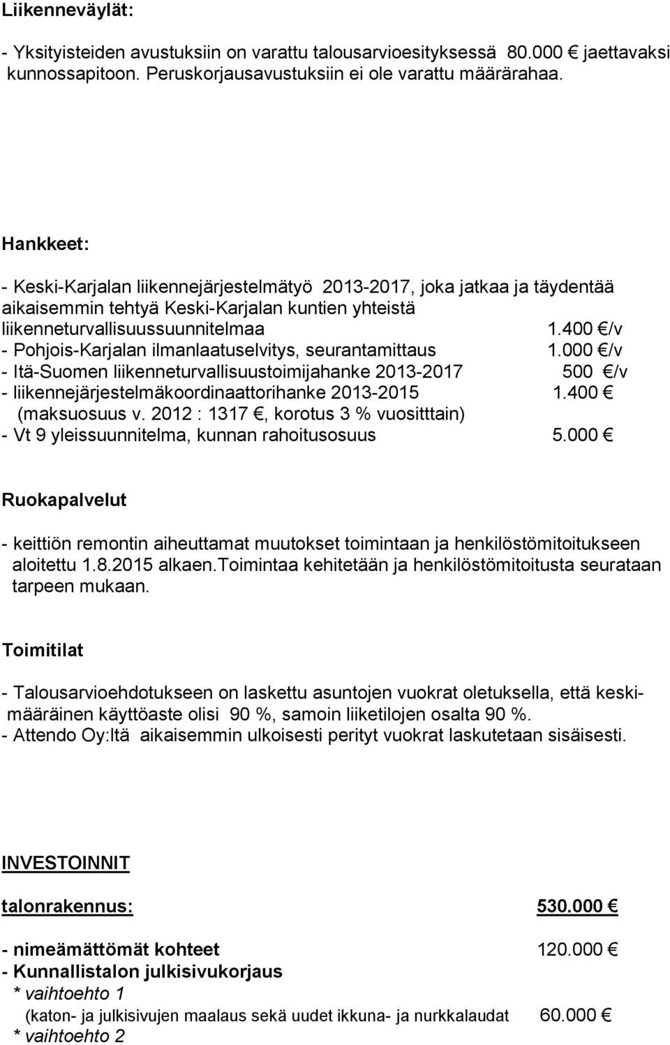 400 /v - Pohjois-Karjalan ilmanlaatuselvitys, seurantamittaus 1.000 /v - Itä-Suomen liikenneturvallisuustoimijahanke 2013-2017 500 /v - liikennejärjestelmäkoordinaattorihanke 2013-2015 1.