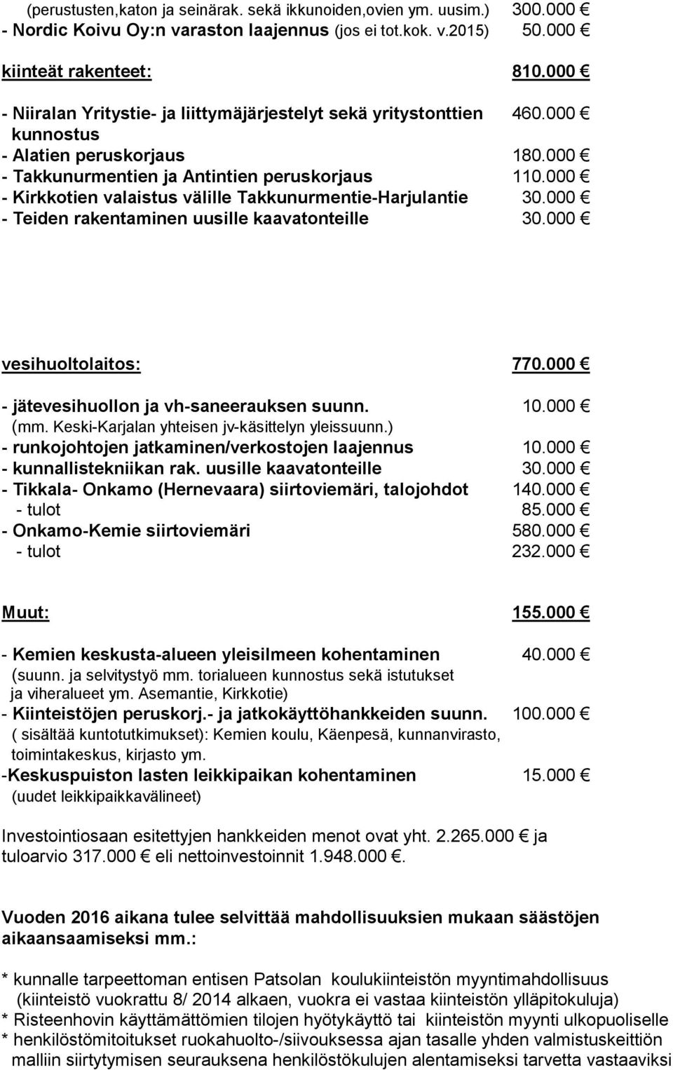 000 - Kirkkotien valaistus välille Takkunurmentie-Harjulantie 30.000 - Teiden rakentaminen uusille kaavatonteille 30.000 vesihuoltolaitos: 770.000 - jätevesihuollon ja vh-saneerauksen suunn. 10.