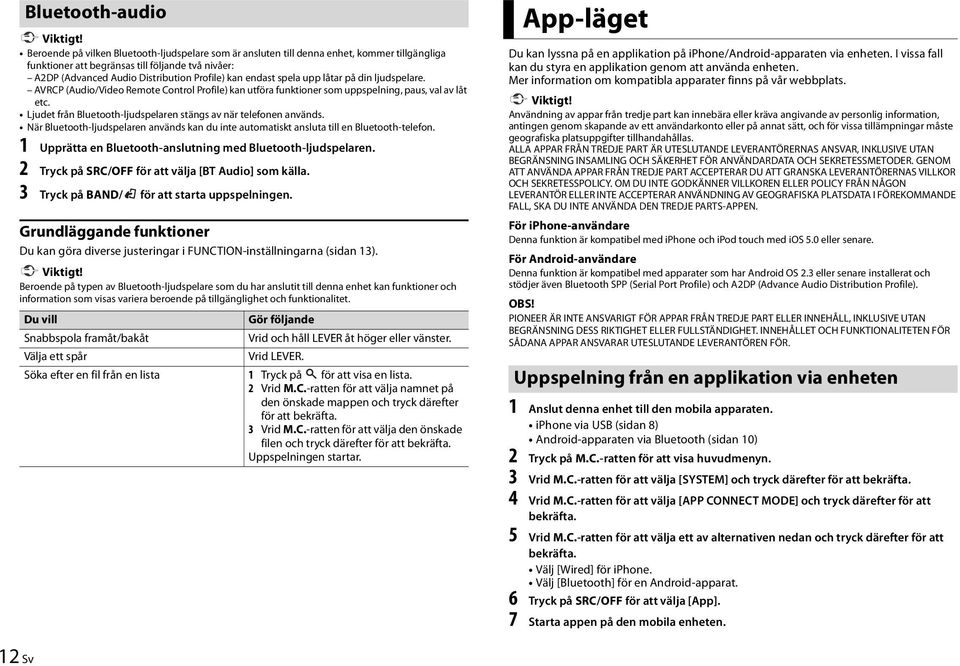 spela upp låtar på din ljudspelare. AVRCP (Audio/Video Remote Control Profile) kan utföra funktioner som uppspelning, paus, val av låt etc.