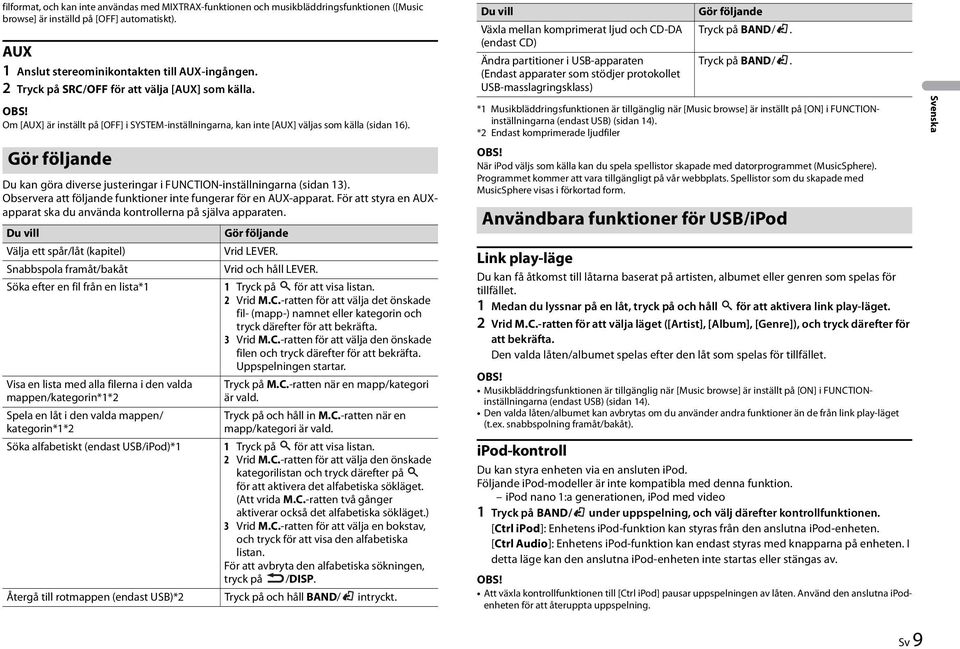 Gör följande Du kan göra diverse justeringar i FUNCTION-inställningarna (sidan 13). Observera att följande funktioner inte fungerar för en AUX-apparat.