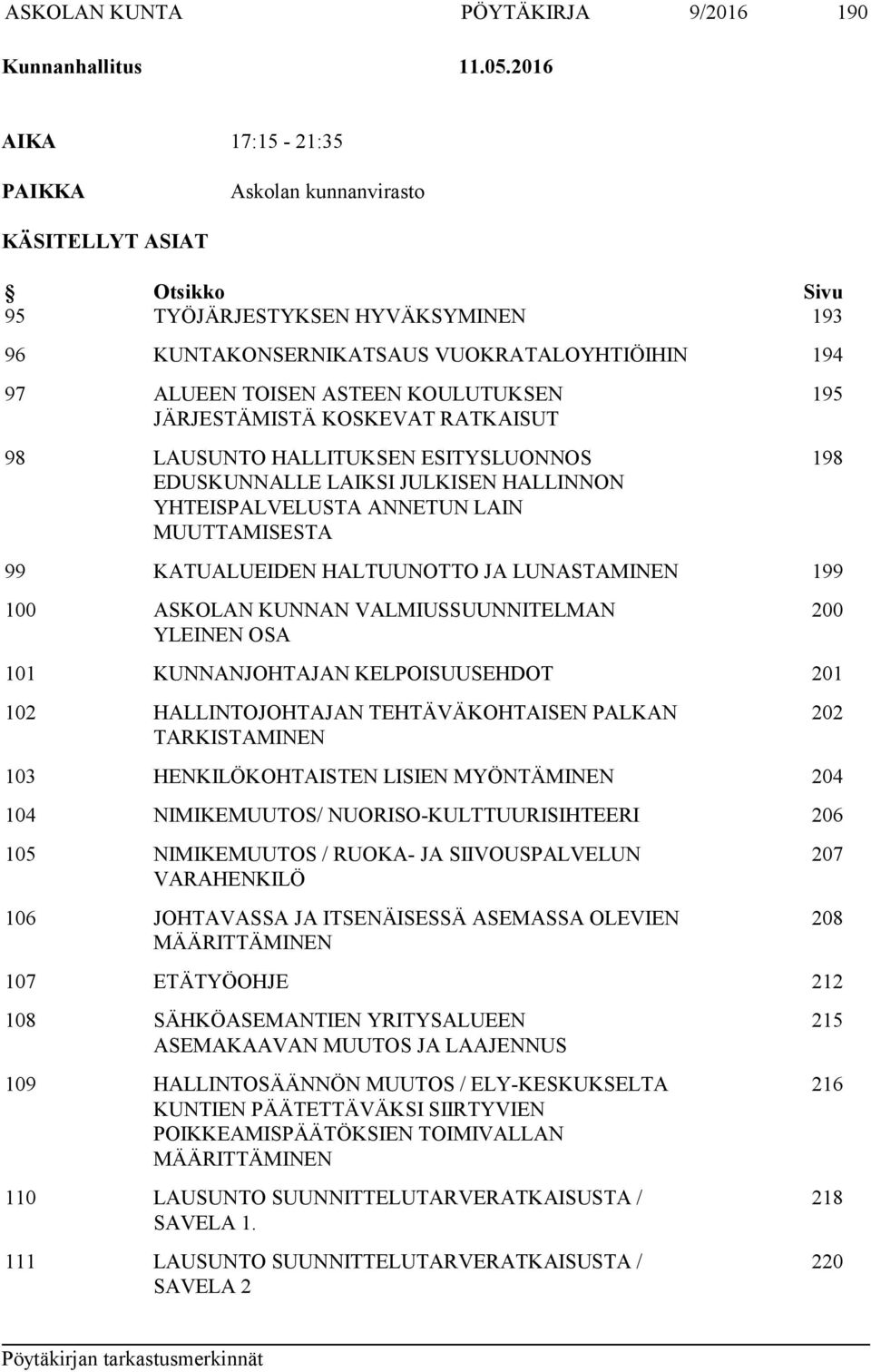 KOULUTUKSEN JÄRJESTÄMISTÄ KOSKEVAT RATKAISUT 98 LAUSUNTO HALLITUKSEN ESITYSLUONNOS EDUSKUNNALLE LAIKSI JULKISEN HALLINNON YHTEISPALVELUSTA ANNETUN LAIN MUUTTAMISESTA 195 198 99 KATUALUEIDEN