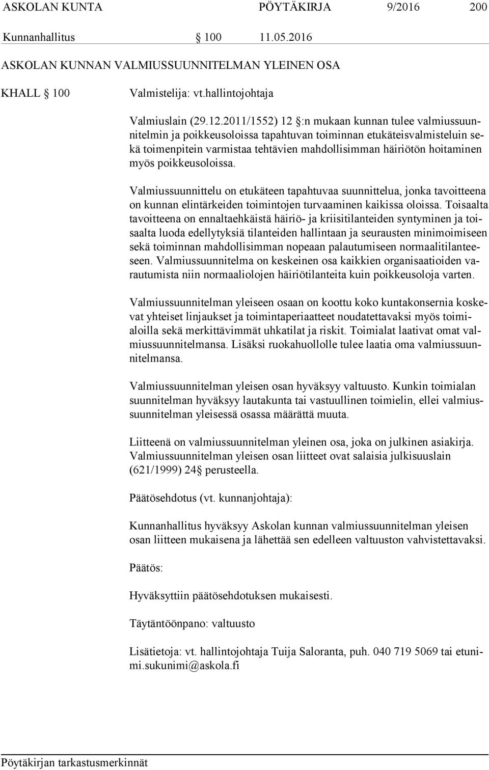 myös poikkeusoloissa. Valmiussuunnittelu on etukäteen tapahtuvaa suunnittelua, jonka tavoitteena on kunnan elintärkeiden toimintojen turvaaminen kaikissa oloissa.