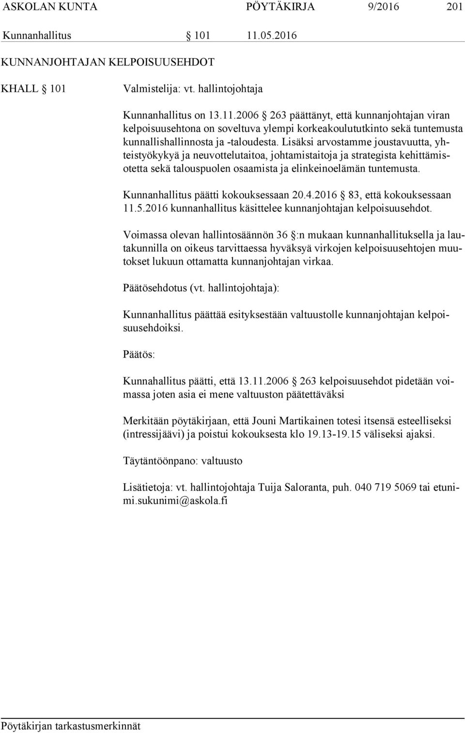 2006 263 päättänyt, että kunnanjohtajan viran kel poi suus eh to na on soveltuva ylempi korkeakoulututkinto sekä tuntemusta kun nal lis hal lin nos ta ja -taloudesta.