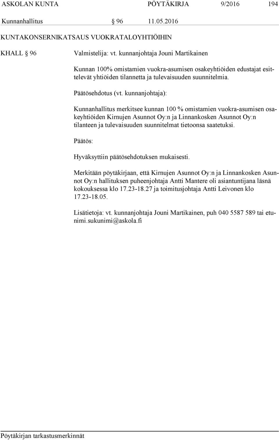 kunnanjohtaja): Kunnanhallitus merkitsee kunnan 100 % omistamien vuokra-asumisen osake yh tiöi den Kirnujen Asunnot Oy:n ja Linnankosken Asunnot Oy:n tilanteen ja tulevaisuuden suunnitelmat tietoonsa