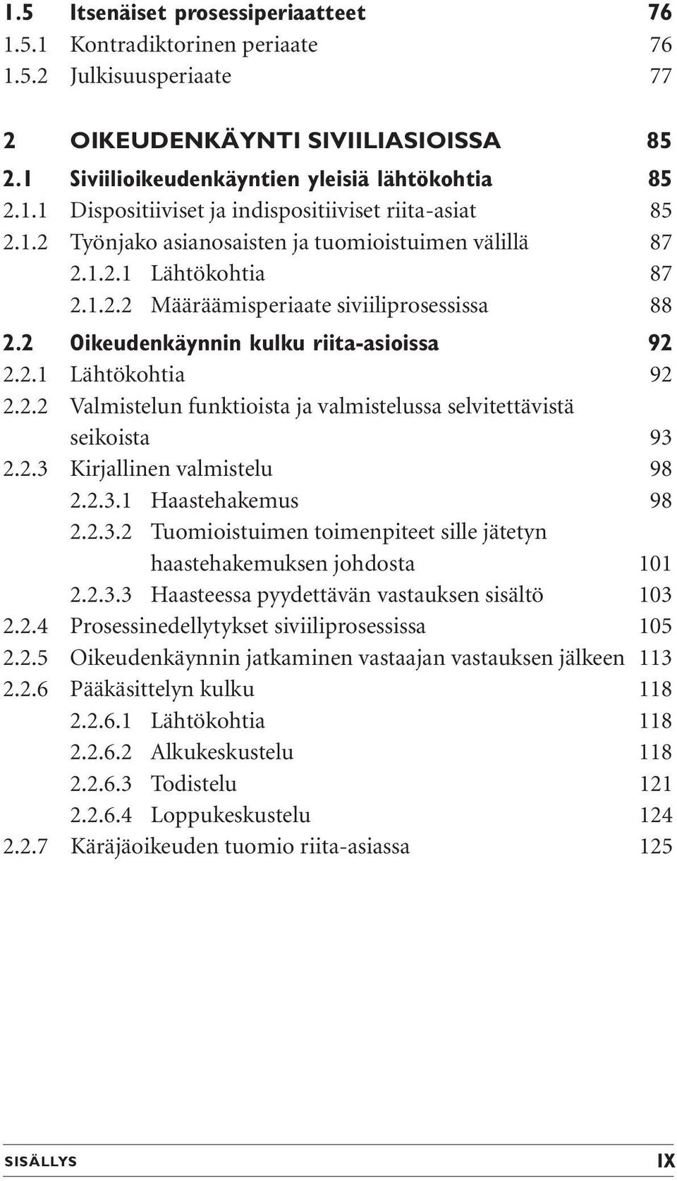 2.3 Kirjallinen valmistelu 98 2.2.3.1 Haastehakemus 98 2.2.3.2 Tuomioistuimen toimenpiteet sille jätetyn haastehakemuksen johdosta 101 2.2.3.3 Haasteessa pyydettävän vastauksen sisältö 103 2.2.4 Prosessinedellytykset siviiliprosessissa 105 2.