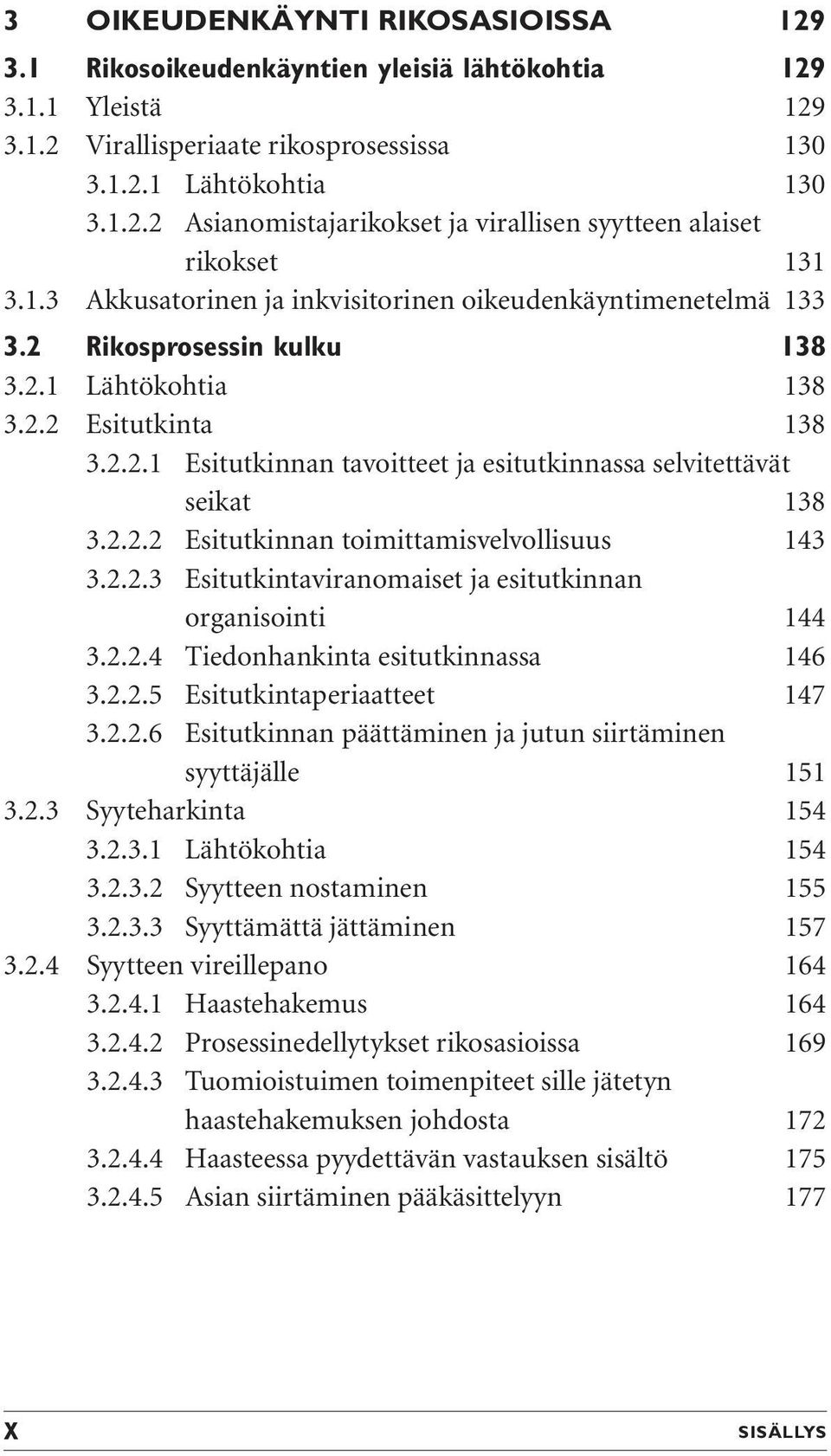 2.2.2 Esitutkinnan toimittamisvelvollisuus 143 3.2.2.3 Esitutkintaviranomaiset ja esitutkinnan organisointi 144 3.2.2.4 Tiedonhankinta esitutkinnassa 146 3.2.2.5 Esitutkintaperiaatteet 147 3.2.2.6 Esitutkinnan päättäminen ja jutun siirtäminen syyttäjälle 151 3.