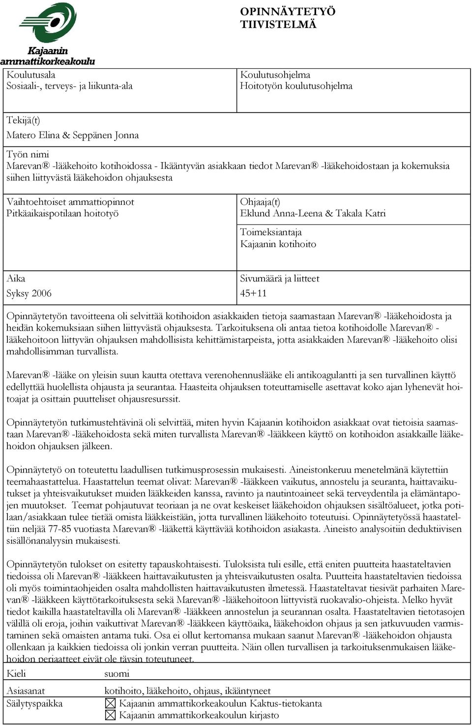 Takala Katri Toimeksiantaja Kajaanin kotihoito Aika Sivumäärä ja liitteet Syksy 2006 45+11 Opinnäytetyön tavoitteena oli selvittää kotihoidon asiakkaiden tietoja saamastaan Marevan -lääkehoidosta ja