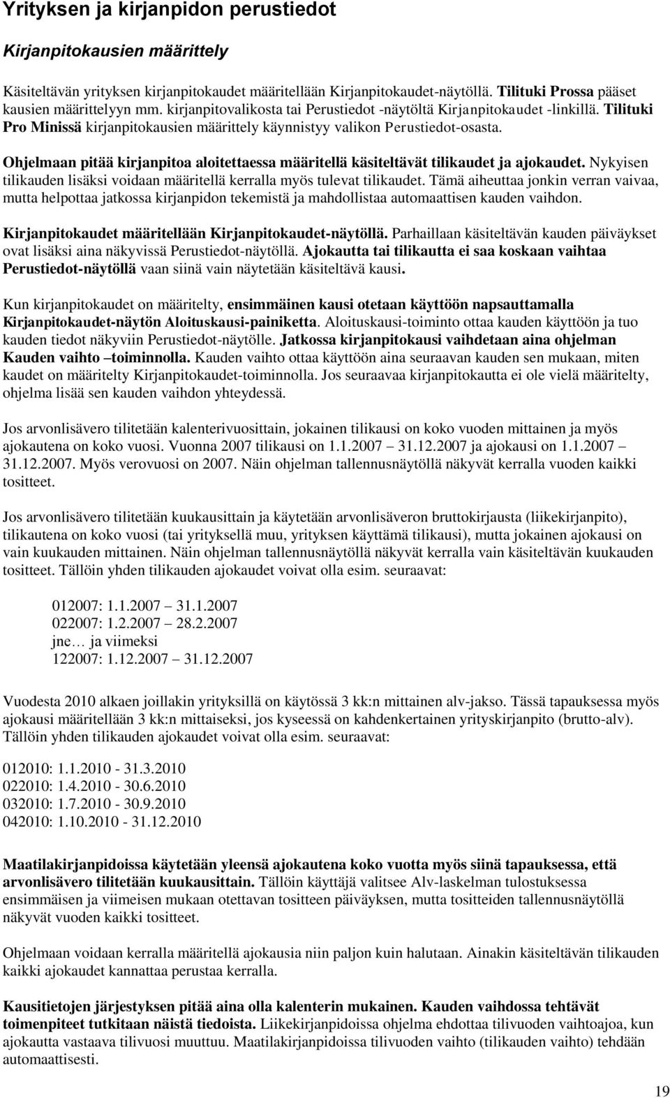 Ohjelmaan pitää kirjanpitoa aloitettaessa määritellä käsiteltävät tilikaudet ja ajokaudet. Nykyisen tilikauden lisäksi voidaan määritellä kerralla myös tulevat tilikaudet.