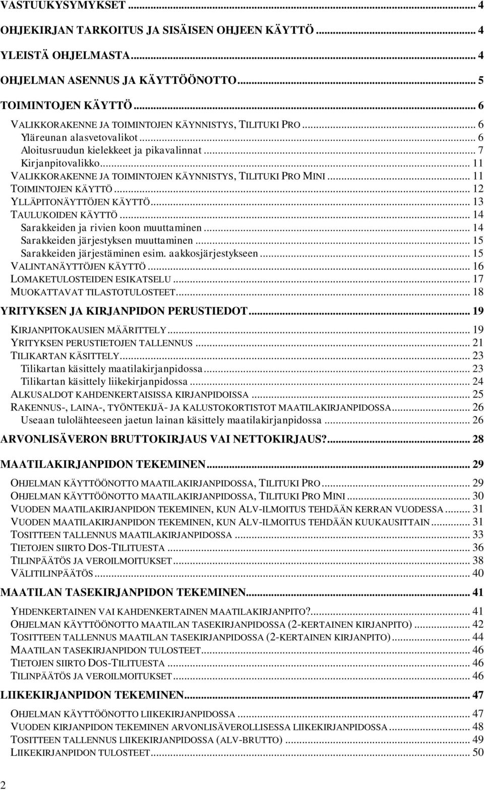 .. 11 VALIKKORAKENNE JA TOIMINTOJEN KÄYNNISTYS, TILITUKI PRO MINI... 11 TOIMINTOJEN KÄYTTÖ... 12 YLLÄPITONÄYTTÖJEN KÄYTTÖ... 13 TAULUKOIDEN KÄYTTÖ... 14 Sarakkeiden ja rivien koon muuttaminen.