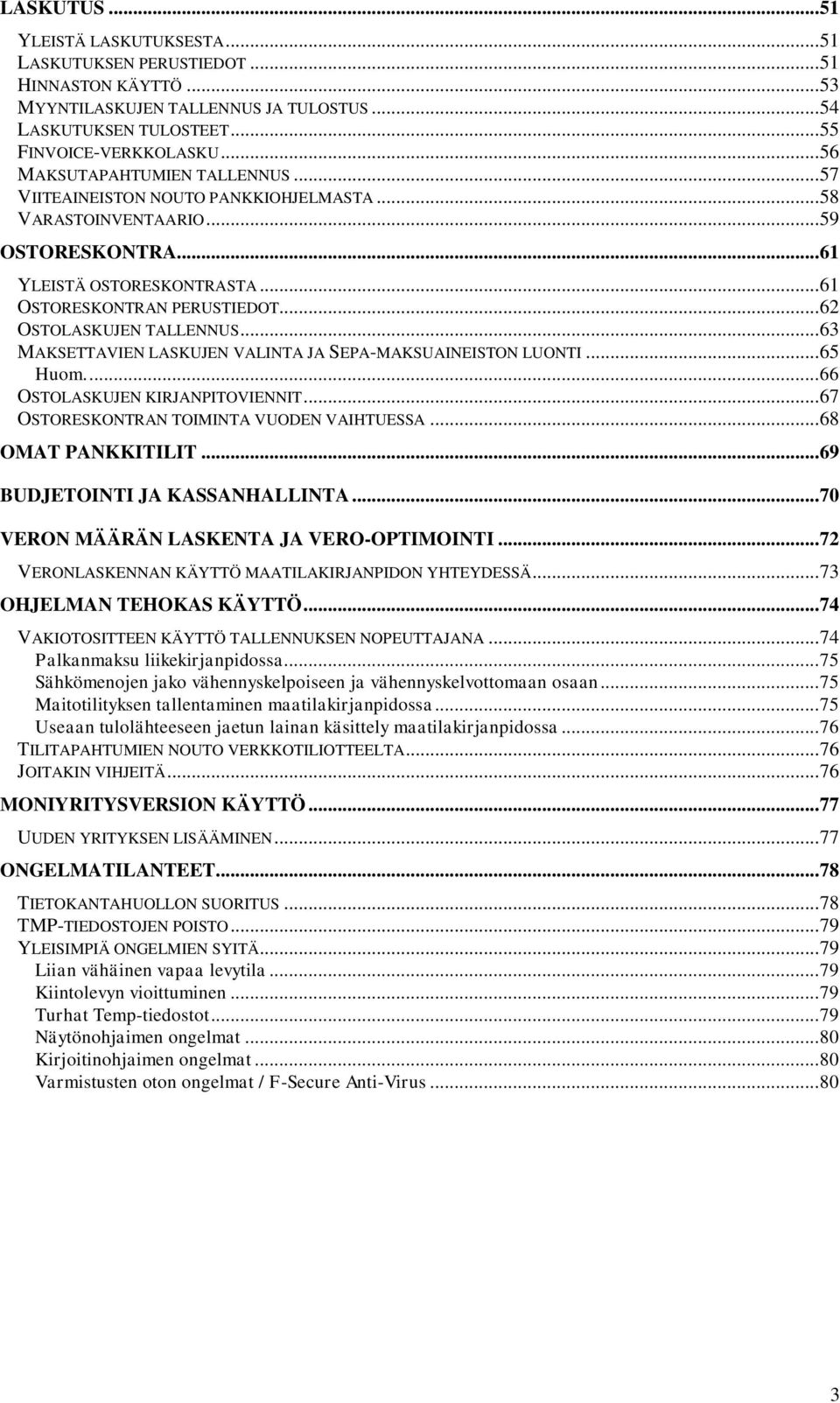 .. 62 OSTOLASKUJEN TALLENNUS... 63 MAKSETTAVIEN LASKUJEN VALINTA JA SEPA-MAKSUAINEISTON LUONTI... 65 Huom.... 66 OSTOLASKUJEN KIRJANPITOVIENNIT... 67 OSTORESKONTRAN TOIMINTA VUODEN VAIHTUESSA.