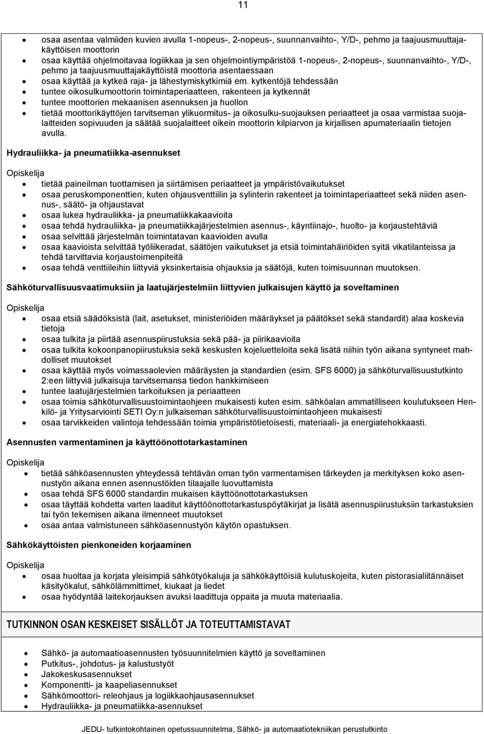 kytkentöjä tehdessään tuntee oikosulkumoottorin toimintaperiaatteen, rakenteen ja kytkennät tuntee moottorien mekaanisen asennuksen ja huollon tietää moottorikäyttöjen tarvitseman ylikuormitus- ja