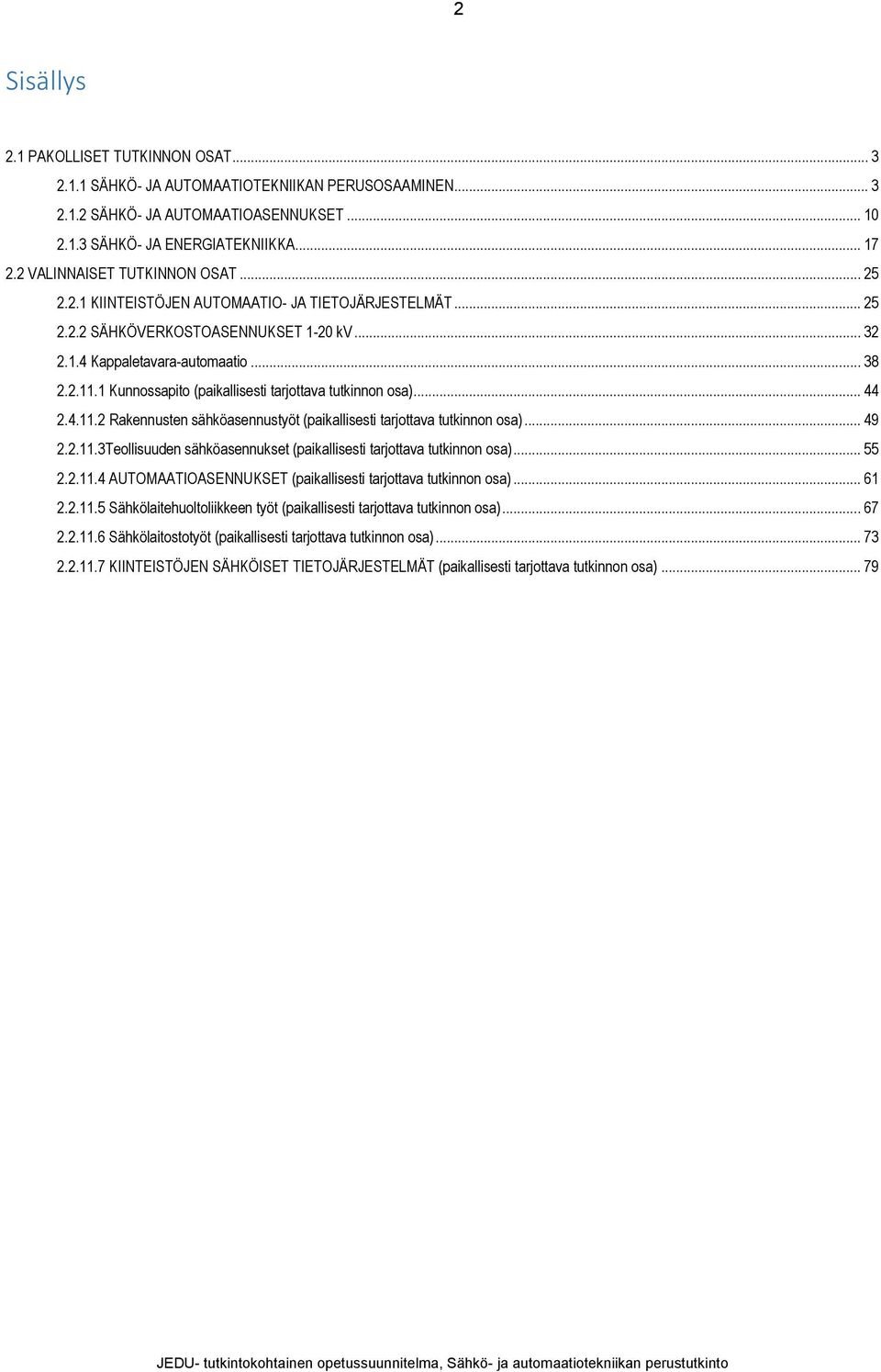 1 Kunnossapito (paikallisesti tarjottava tutkinnon osa)... 44 2.4.11.2 Rakennusten sähköasennustyöt (paikallisesti tarjottava tutkinnon osa)... 49 2.2.11.3Teollisuuden sähköasennukset (paikallisesti tarjottava tutkinnon osa).