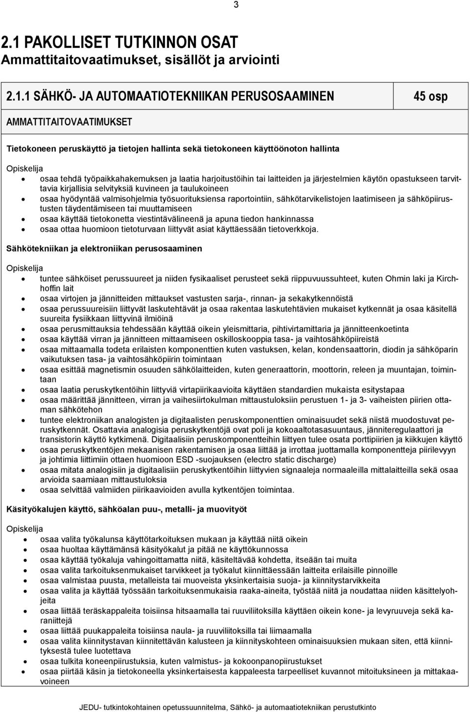 1 SÄHKÖ- JA AUTOMAATIOTEKNIIKAN PERUSOSAAMINEN 45 osp AMMATTITAITOVAATIMUKSET Tietokoneen peruskäyttö ja tietojen hallinta sekä tietokoneen käyttöönoton hallinta osaa tehdä työpaikkahakemuksen ja