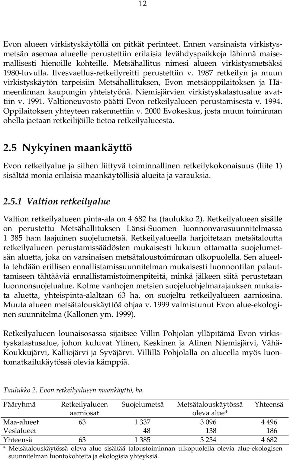 1987 retkeilyn ja muun virkistyskäytön tarpeisiin Metsähallituksen, Evon metsäoppilaitoksen ja Hämeenlinnan kaupungin yhteistyönä. Niemisjärvien virkistyskalastusalue avattiin v. 1991.