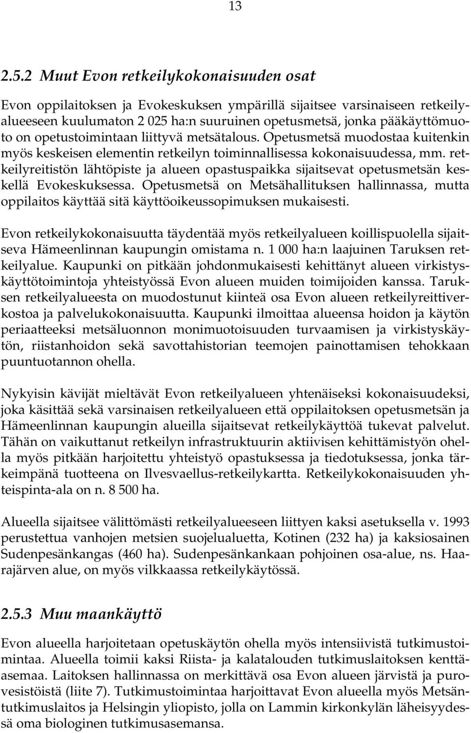 opetustoimintaan liittyvä metsätalous. Opetusmetsä muodostaa kuitenkin myös keskeisen elementin retkeilyn toiminnallisessa kokonaisuudessa, mm.